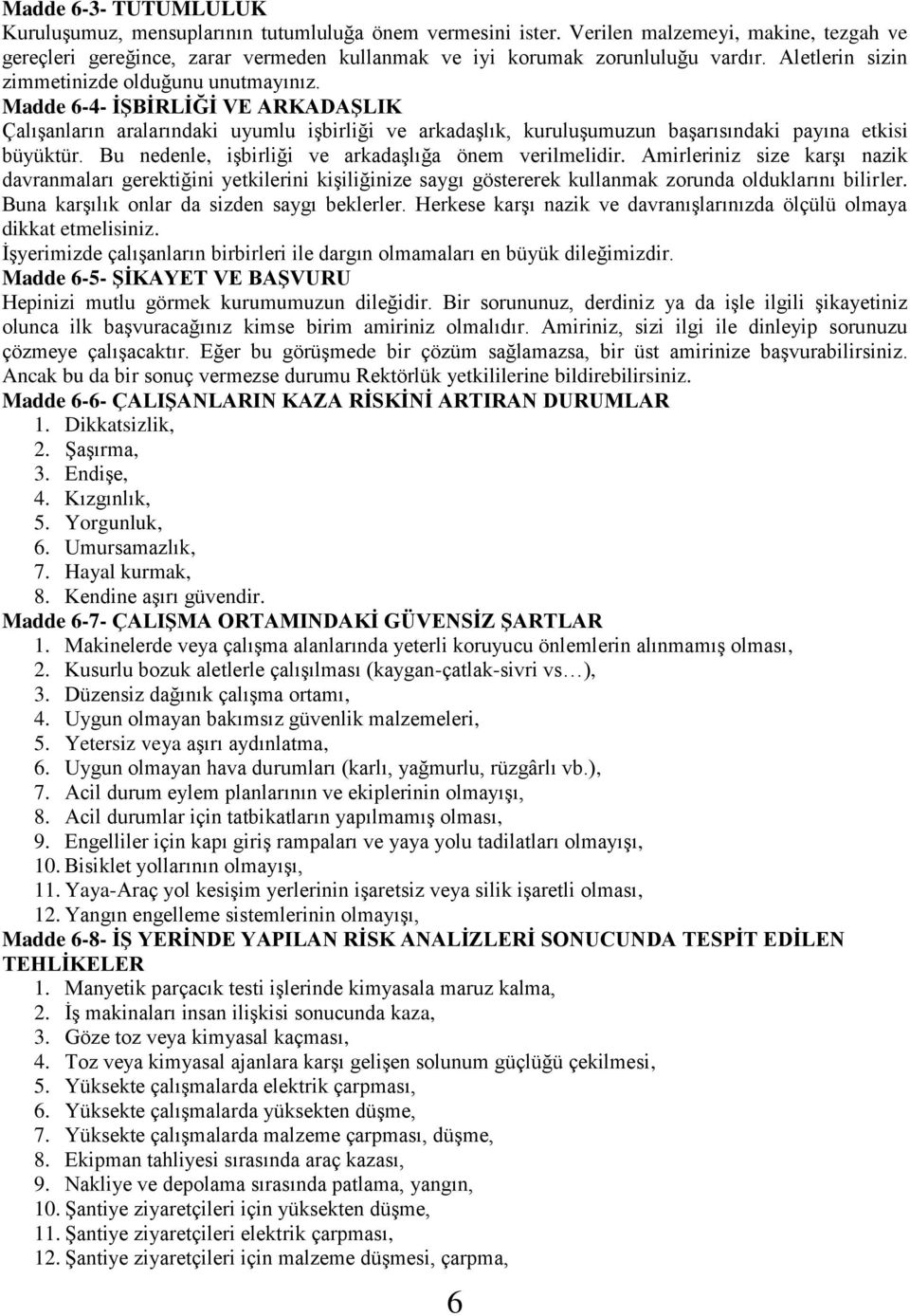 Bu nedenle, işbirliği ve arkadaşlığa önem verilmelidir. Amirleriniz size karşı nazik davranmaları gerektiğini yetkilerini kişiliğinize saygı göstererek kullanmak zorunda olduklarını bilirler.