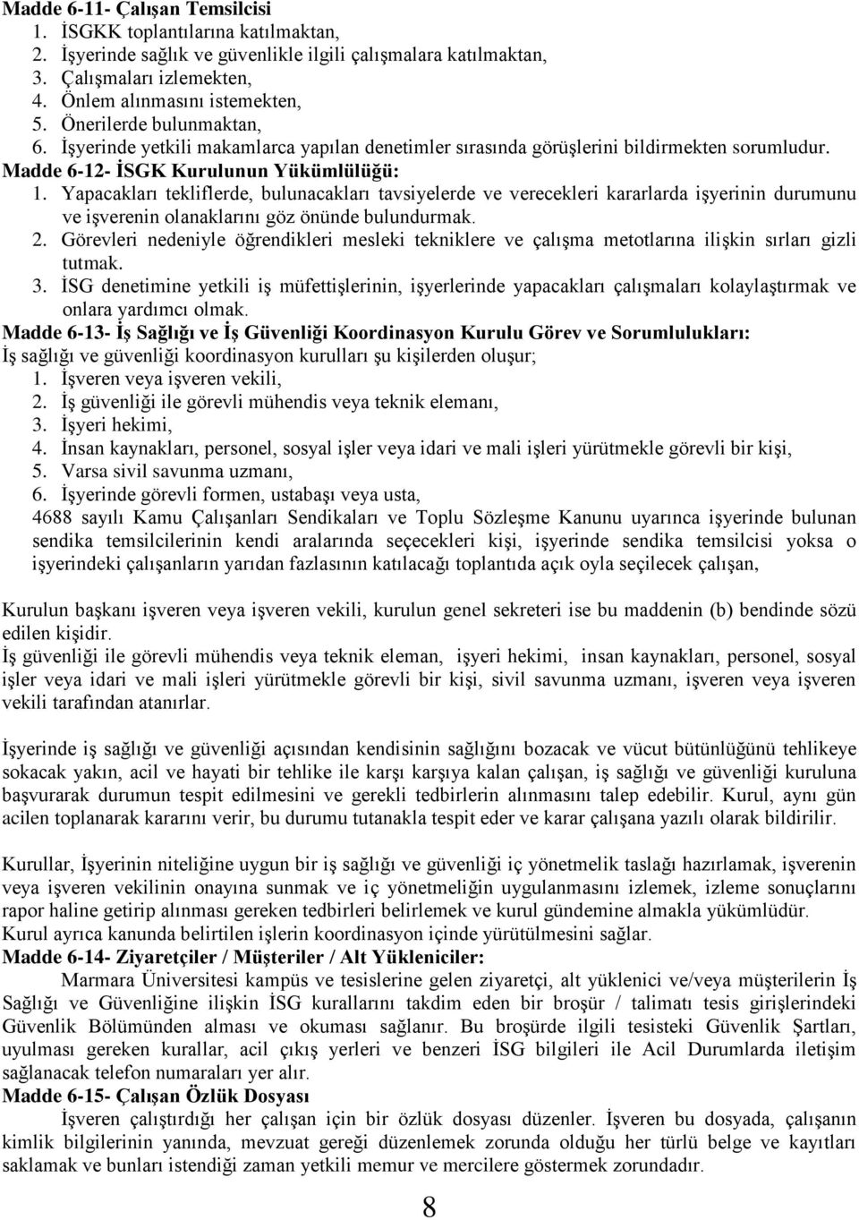 Yapacakları tekliflerde, bulunacakları tavsiyelerde ve verecekleri kararlarda işyerinin durumunu ve işverenin olanaklarını göz önünde bulundurmak. 2.