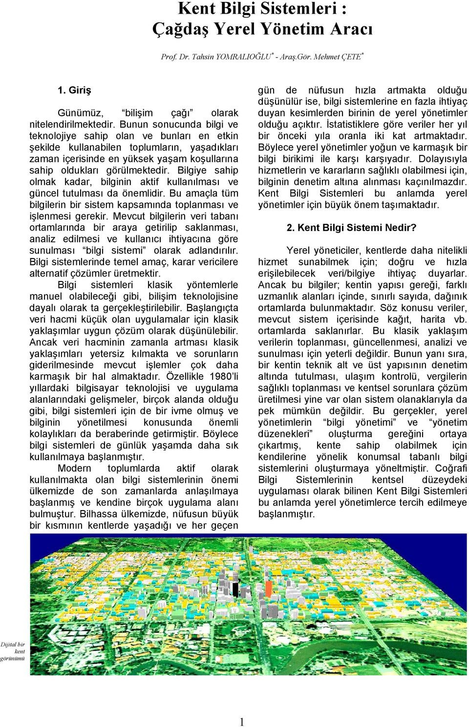 Bilgiye sahip olmak kadar, bilginin aktif kullanılması ve güncel tutulması da önemlidir. Bu amaçla tüm bilgilerin bir sistem kapsamında toplanması ve işlenmesi gerekir.