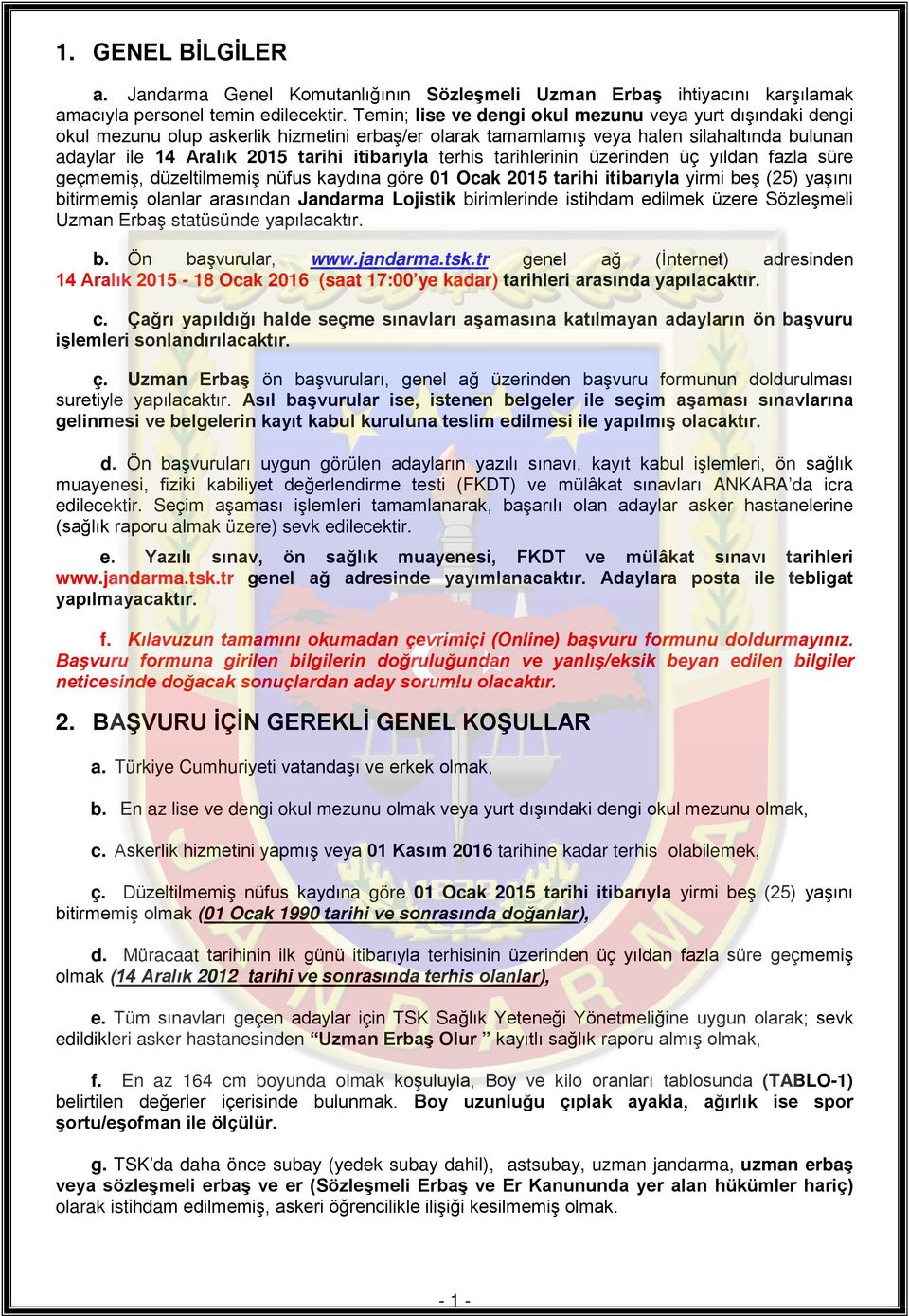 terhis tarihlerinin üzerinden üç yıldan fazla süre geçmemiş, düzeltilmemiş nüfus kaydına göre 01 Ocak 2015 tarihi itibarıyla yirmi beş (25) yaşını bitirmemiş olanlar arasından Jandarma Lojistik