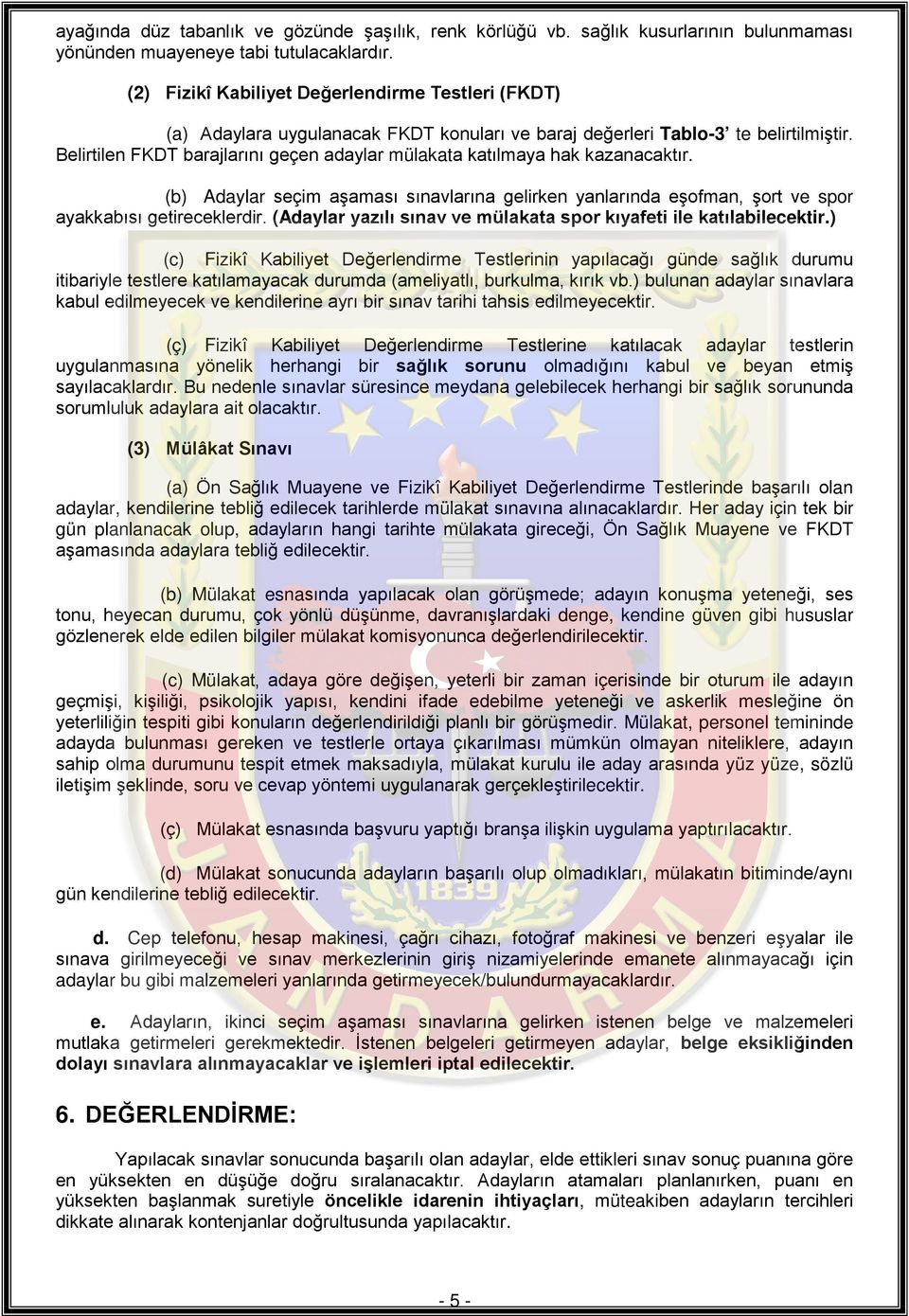 Belirtilen FKDT barajlarını geçen adaylar mülakata katılmaya hak kazanacaktır. (b) Adaylar seçim aşaması sınavlarına gelirken yanlarında eşofman, şort ve spor ayakkabısı getireceklerdir.