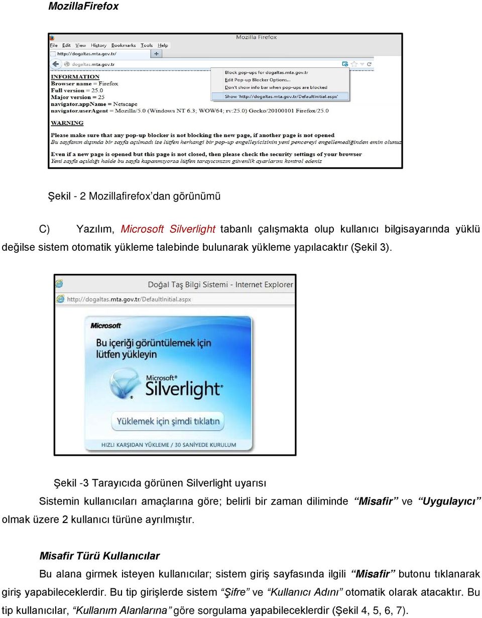 Şekil -3 Tarayıcıda görünen Silverlight uyarısı Sistemin kullanıcıları amaçlarına göre; belirli bir zaman diliminde Misafir ve Uygulayıcı olmak üzere 2 kullanıcı türüne ayrılmıştır.