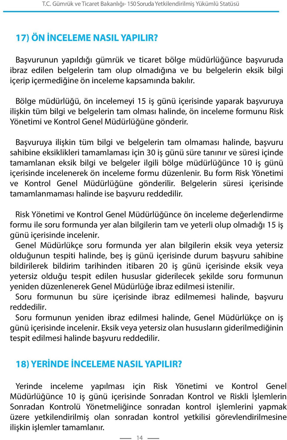 Bölge müdürlüğü, ön incelemeyi 15 iş günü içerisinde yaparak başvuruya ilişkin tüm bilgi ve belgelerin tam olması halinde, ön inceleme formunu Risk Yönetimi ve Kontrol Genel Müdürlüğüne gönderir.