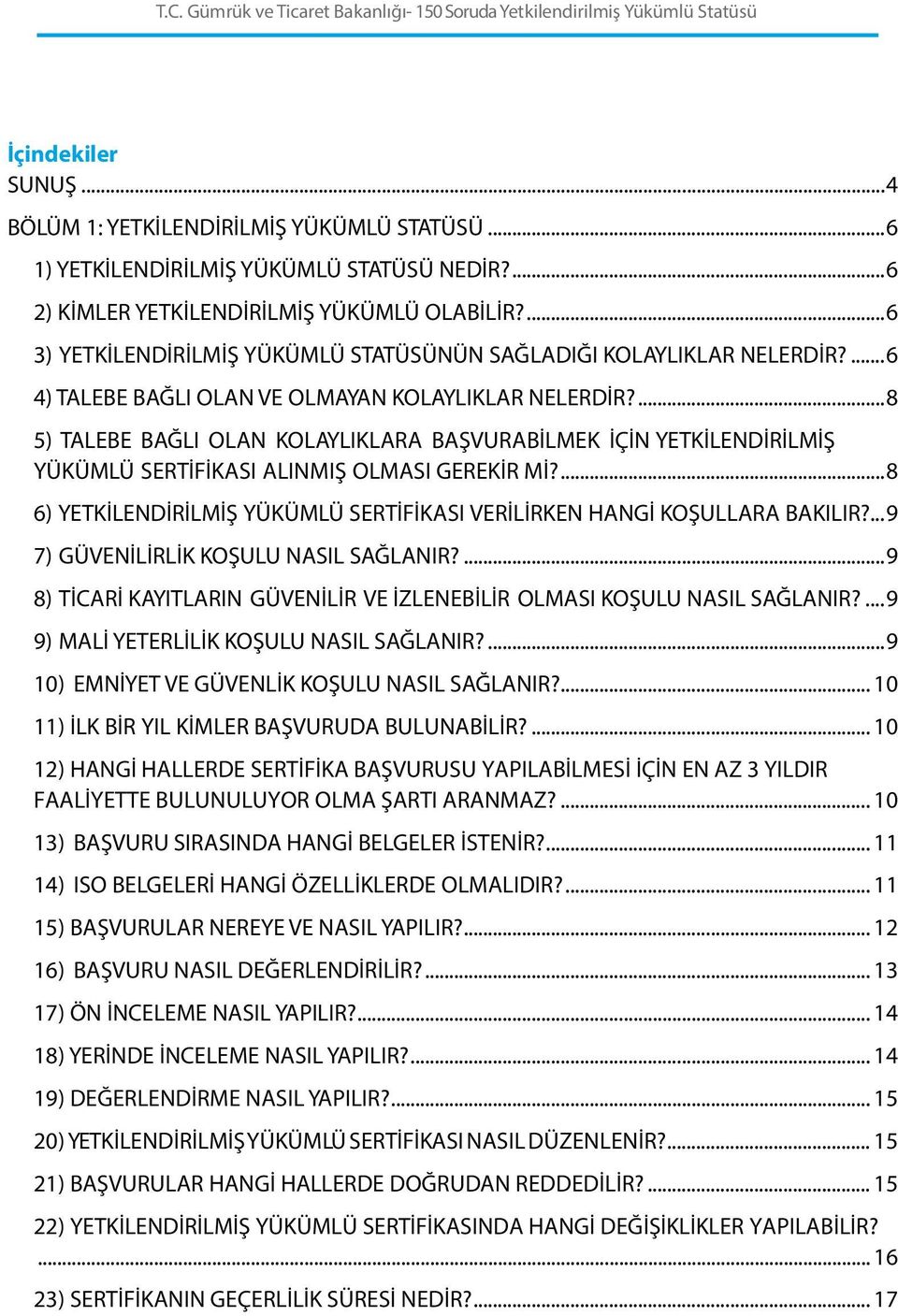 ... 8 5) TALEBE BAĞLI OLAN KOLAYLIKLARA BAŞVURABİLMEK İÇİN YETKİLENDİRİLMİŞ YÜKÜMLÜ SERTİFİKASI ALINMIŞ OLMASI GEREKİR Mİ?... 8 6) YETKİLENDİRİLMİŞ YÜKÜMLÜ SERTİFİKASI VERİLİRKEN HANGİ KOŞULLARA BAKILIR?