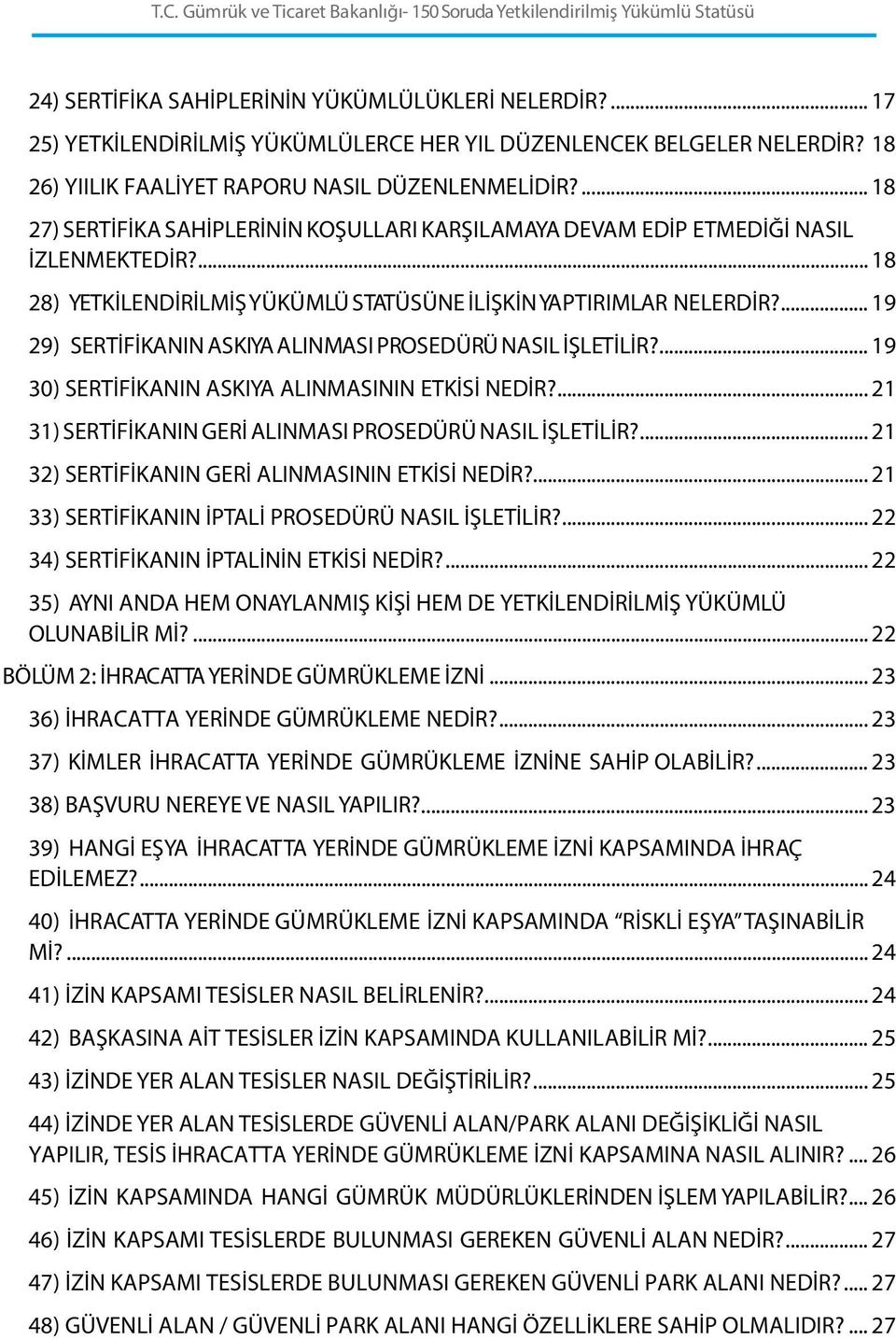 ... 19 29) SERTİFİKANIN ASKIYA ALINMASI PROSEDÜRÜ NASIL İŞLETİLİR?... 19 30) SERTİFİKANIN ASKIYA ALINMASININ ETKİSİ NEDİR?... 21 31) SERTİFİKANIN GERİ ALINMASI PROSEDÜRÜ NASIL İŞLETİLİR?