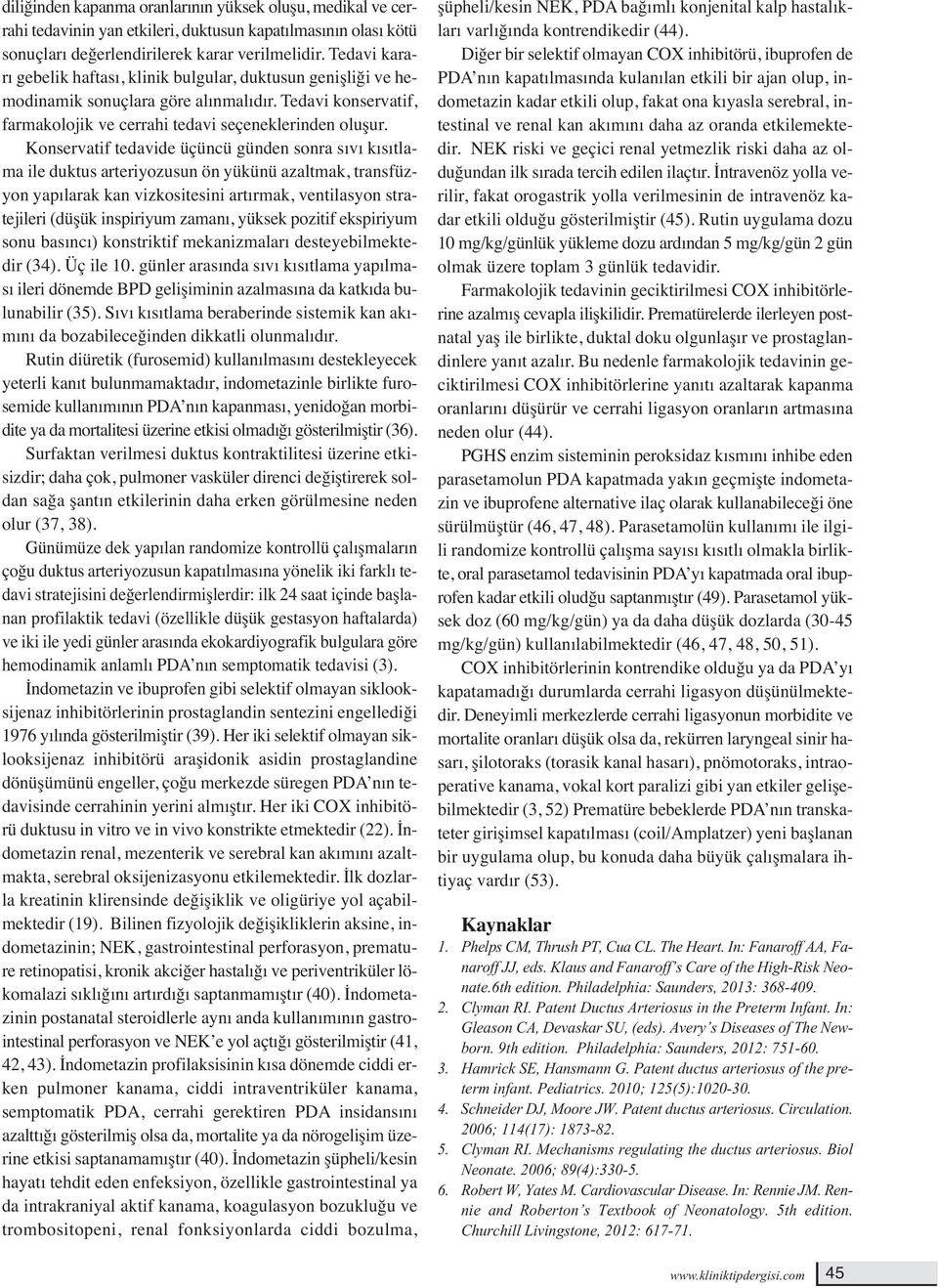 Konservatif tedavide üçüncü günden sonra sıvı kısıtlama ile duktus arteriyozusun ön yükünü azaltmak, transfüzyon yapılarak kan vizkositesini artırmak, ventilasyon stratejileri (düşük inspiriyum