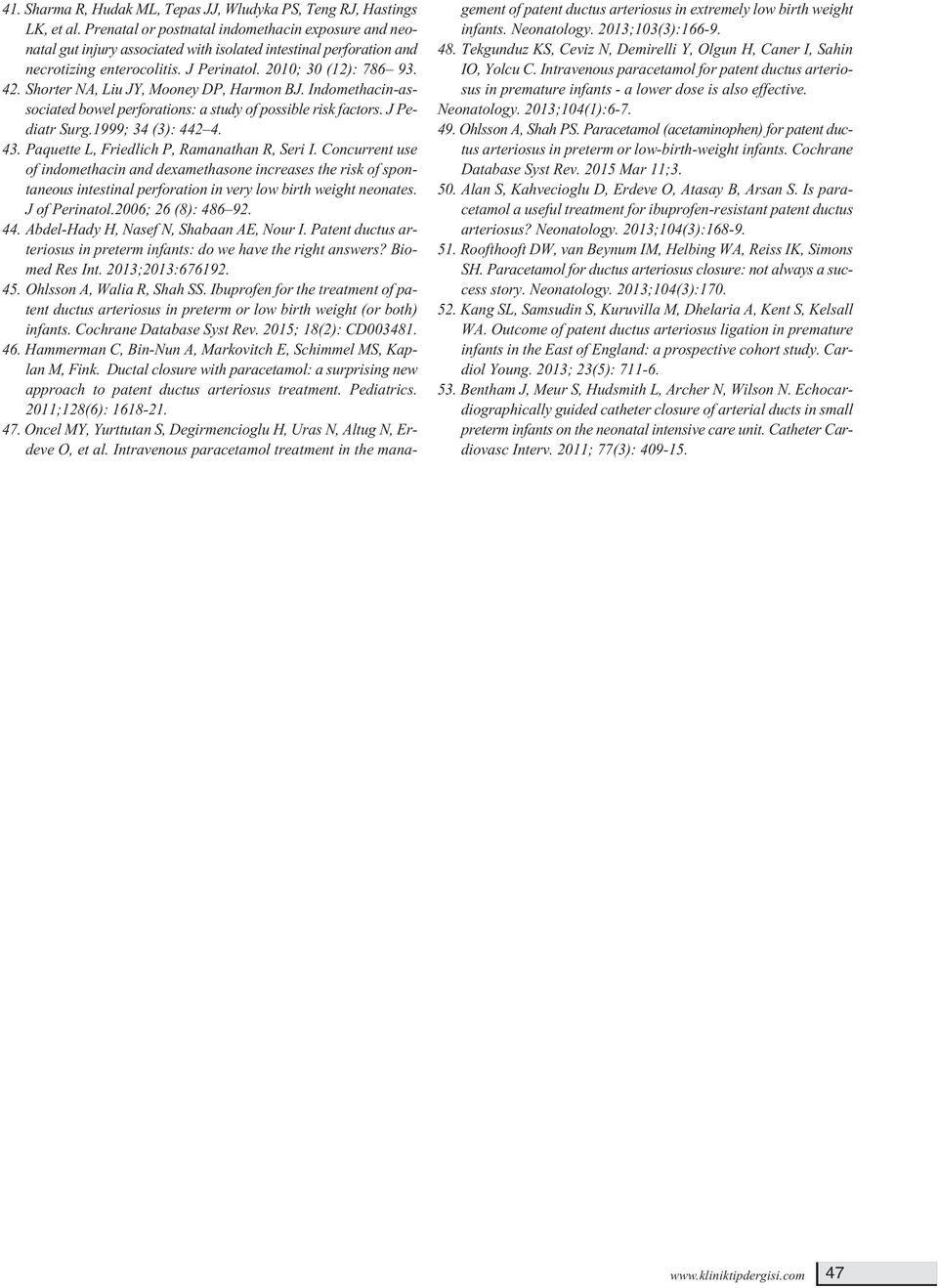 Shorter NA, Liu JY, Mooney DP, Harmon BJ. Indomethacin-associated bowel perforations: a study of possible risk factors. J Pediatr Surg.1999; 34 (3): 442 4. 43.