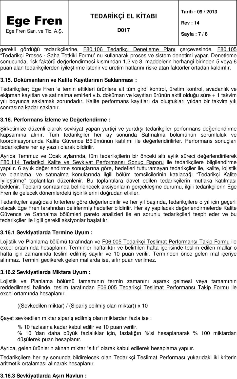 maddelerin herhangi birinden 5 veya 6 puan alan tedarikçilerden iyileştirme istenir ve üretim hatlarını riske atan faktörler ortadan kaldırılır. 3.15.