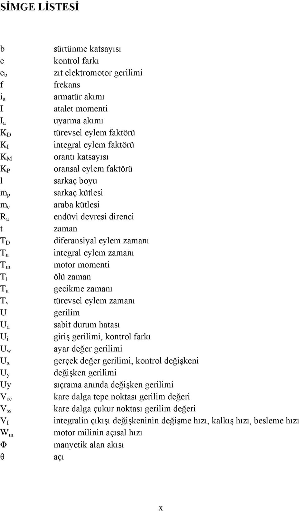 zaman diferansiyal eylem zamanı integral eylem zamanı motor momenti ölü zaman gecikme zamanı türevsel eylem zamanı gerilim sabit durum hatası giriş gerilimi, kontrol farkı ayar değer gerilimi gerçek