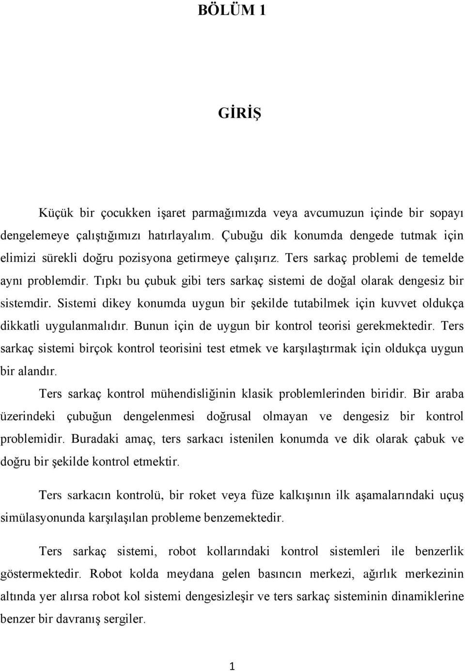 Tıpkı bu çubuk gibi ters sarkaç sistemi de doğal olarak dengesiz bir sistemdir. Sistemi dikey konumda uygun bir şekilde tutabilmek için kuvvet oldukça dikkatli uygulanmalıdır.