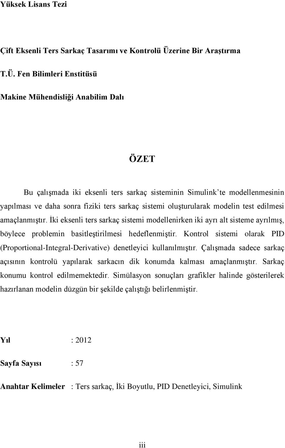 Fen Bilimleri Enstitüsü Makine Mühendisliği Anabilim Dalı ÖZET Bu çalışmada iki eksenli ters sarkaç sisteminin Simulink te modellenmesinin yapılması ve daha sonra fiziki ters sarkaç sistemi