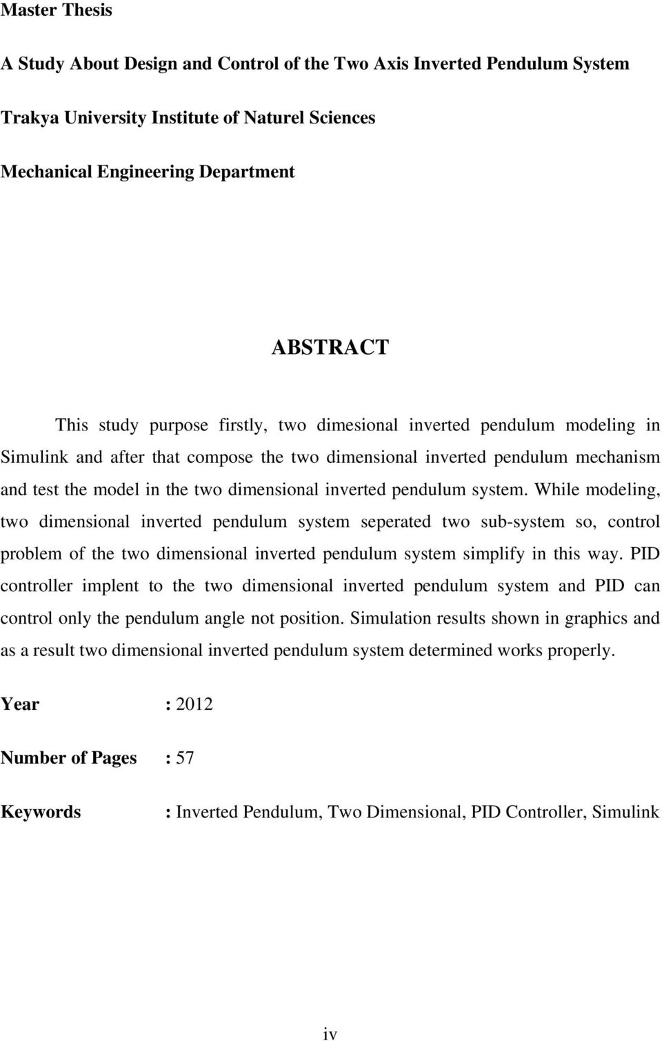 system. While modeling, two dimensional inverted pendulum system seperated two sub-system so, control problem of the two dimensional inverted pendulum system simplify in this way.