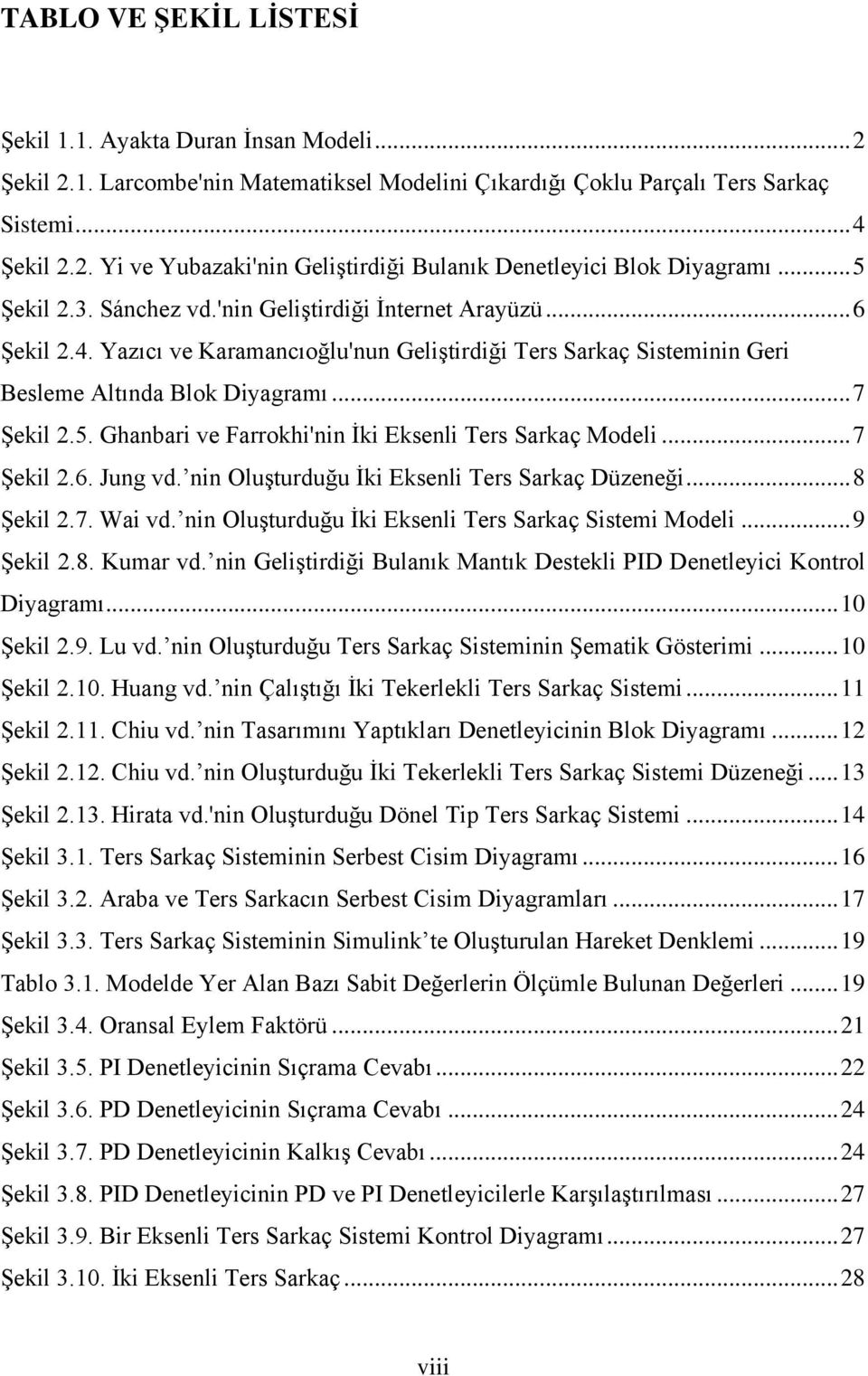 .. 7 Şekil 2.6. Jung vd. nin Oluşturduğu İki Eksenli Ters Sarkaç Düzeneği... 8 Şekil 2.7. Wai vd. nin Oluşturduğu İki Eksenli Ters Sarkaç Sistemi Modeli... 9 Şekil 2.8. Kumar vd.