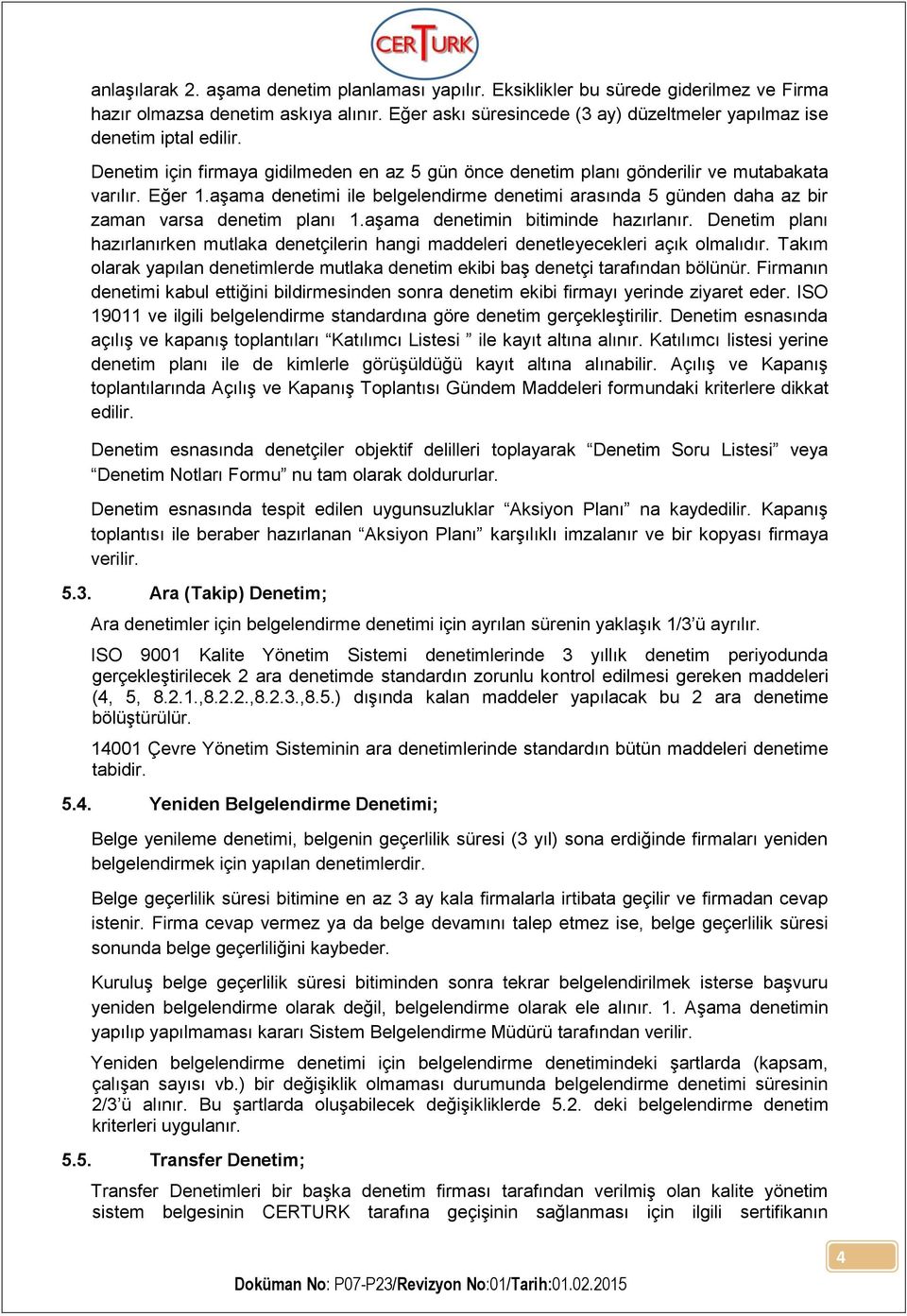 aşama denetimi ile belgelendirme denetimi arasında 5 günden daha az bir zaman varsa denetim planı 1.aşama denetimin bitiminde hazırlanır.