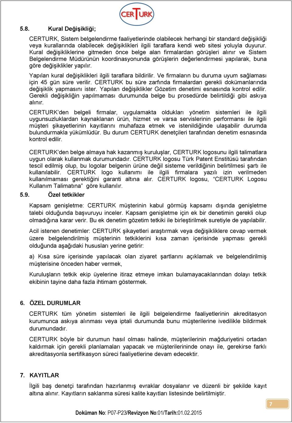 Kural değişikliklerine gitmeden önce belge alan firmalardan görüşleri alınır ve Sistem Belgelendirme Müdürünün koordinasyonunda görüşlerin değerlendirmesi yapılarak, buna göre değişiklikler yapılır.