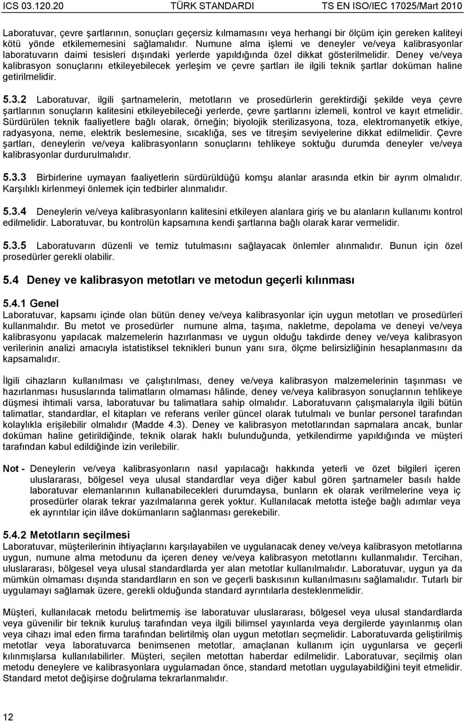 Deney ve/veya kalibrasyon sonuçlarını etkileyebilecek yerleşim ve çevre şartları ile ilgili teknik şartlar doküman haline getirilmelidir. 5.3.