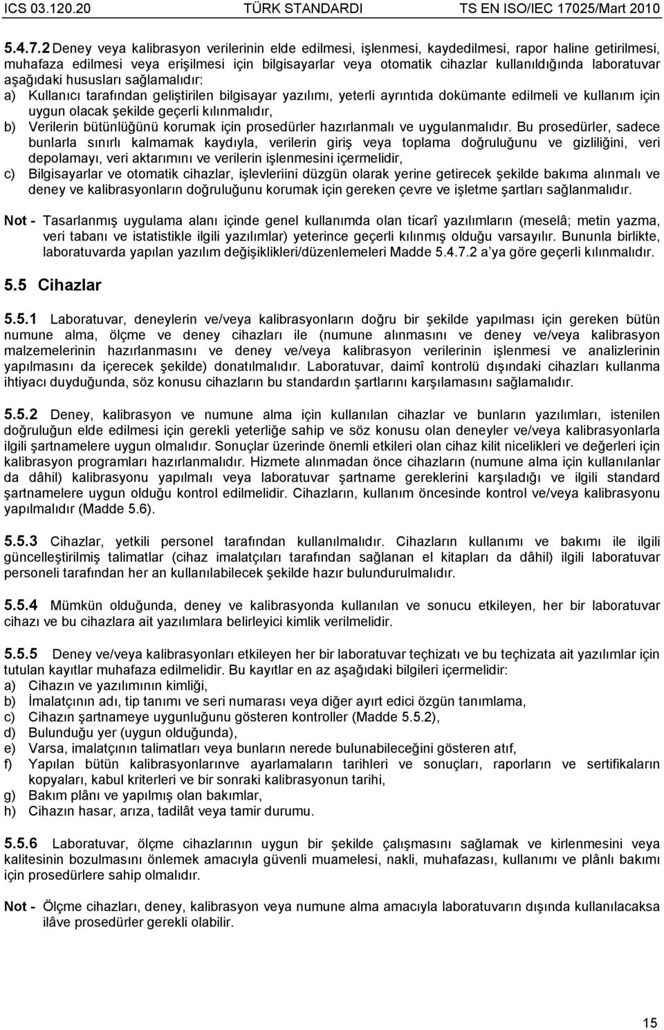 laboratuvar aşağıdaki hususları sağlamalıdır: a) Kullanıcı tarafından geliştirilen bilgisayar yazılımı, yeterli ayrıntıda dokümante edilmeli ve kullanım için uygun olacak şekilde geçerli