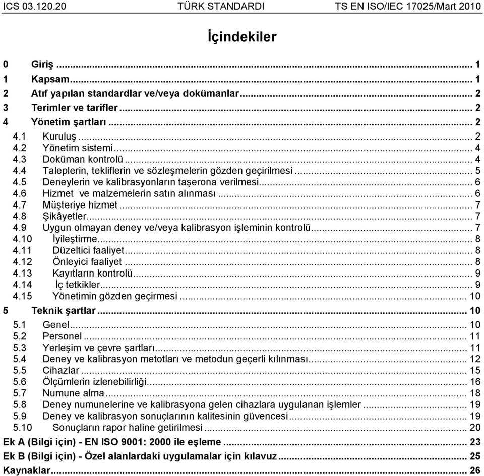 .. 7 4.8 Şikâyetler... 7 4.9 Uygun olmayan deney ve/veya kalibrasyon işleminin kontrolü... 7 4.10 İyileştirme... 8 4.11 Düzeltici faaliyet... 8 4.12 Önleyici faaliyet... 8 4.13 Kayıtların kontrolü.