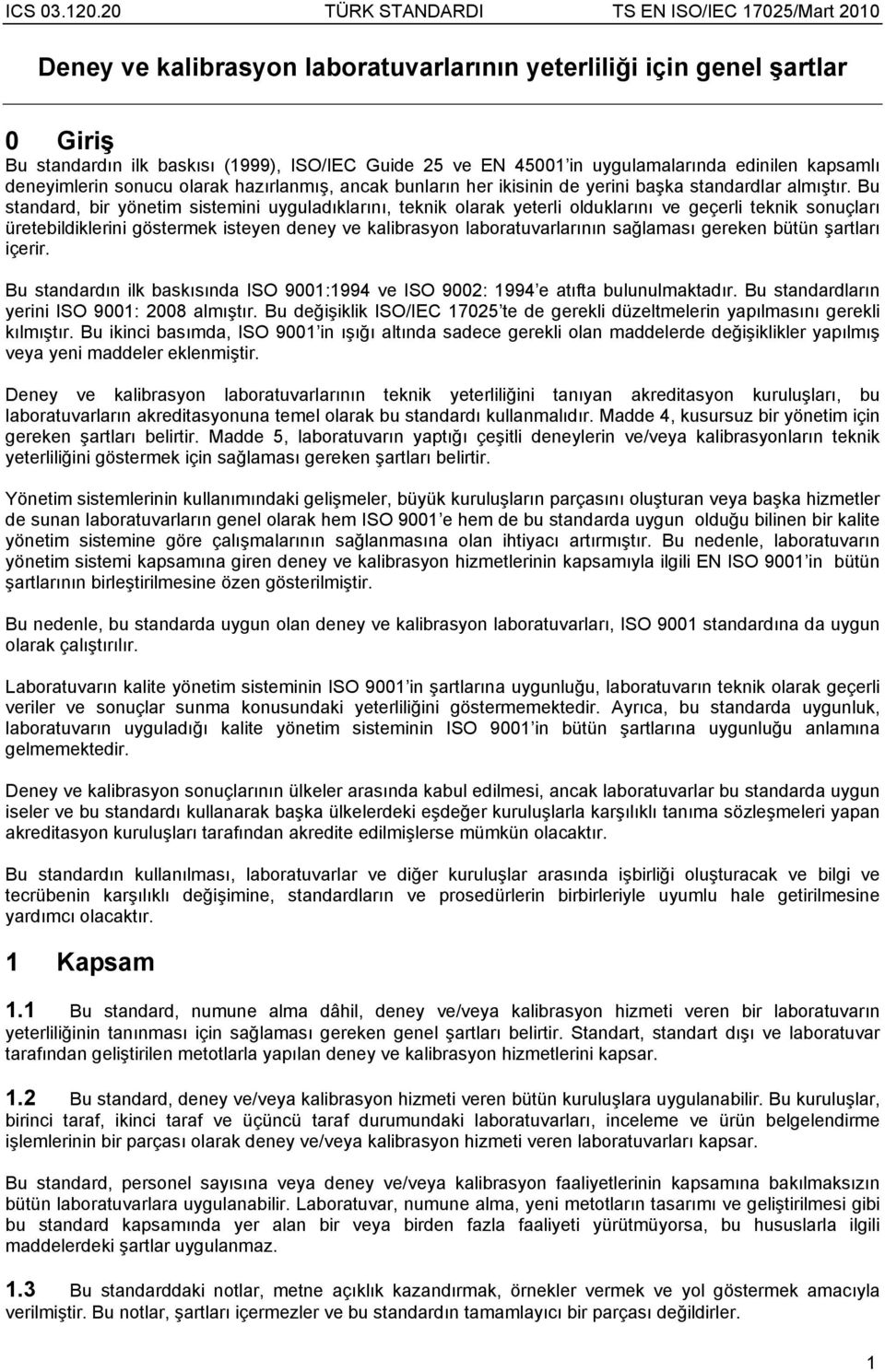 Bu standard, bir yönetim sistemini uyguladıklarını, teknik olarak yeterli olduklarını ve geçerli teknik sonuçları üretebildiklerini göstermek isteyen deney ve kalibrasyon laboratuvarlarının sağlaması