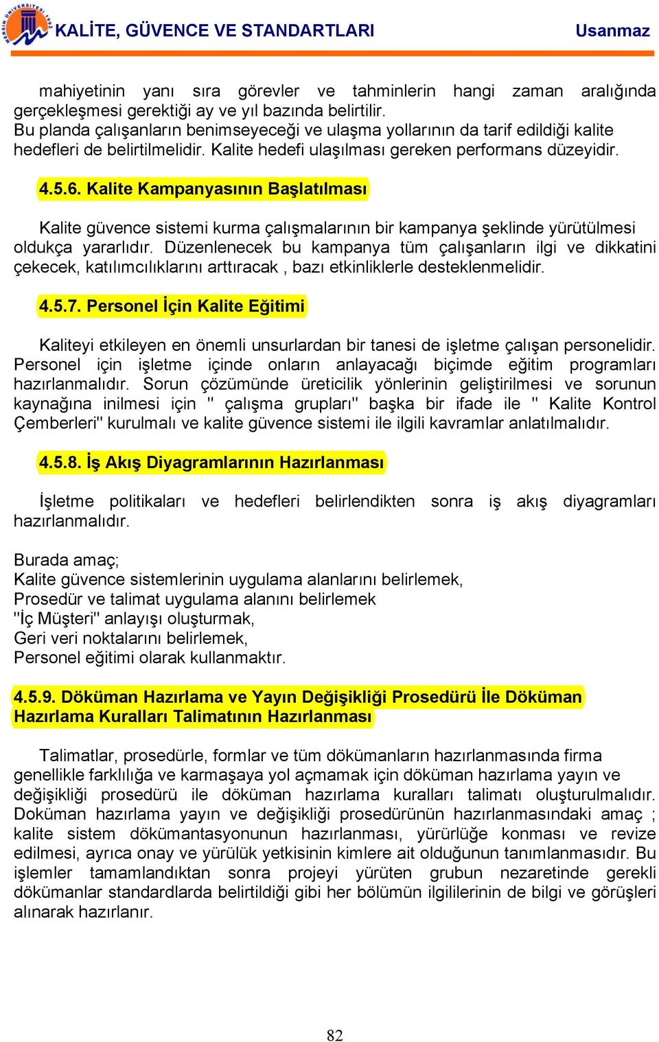 Kalite Kampanyasının Başlatılması Kalite güvence sistemi kurma çalışmalarının bir kampanya şeklinde yürütülmesi oldukça yararlıdır.