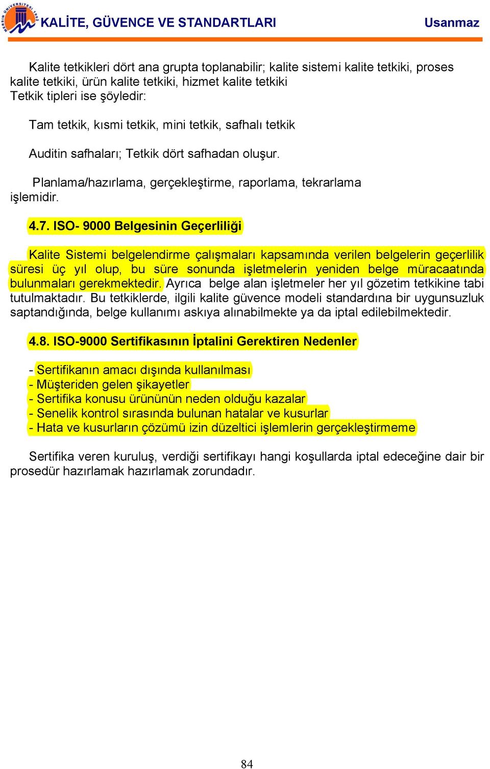 ISO- 9000 Belgesinin Geçerliliği Kalite Sistemi belgelendirme çalışmaları kapsamında verilen belgelerin geçerlilik süresi üç yıl olup, bu süre sonunda işletmelerin yeniden belge müracaatında