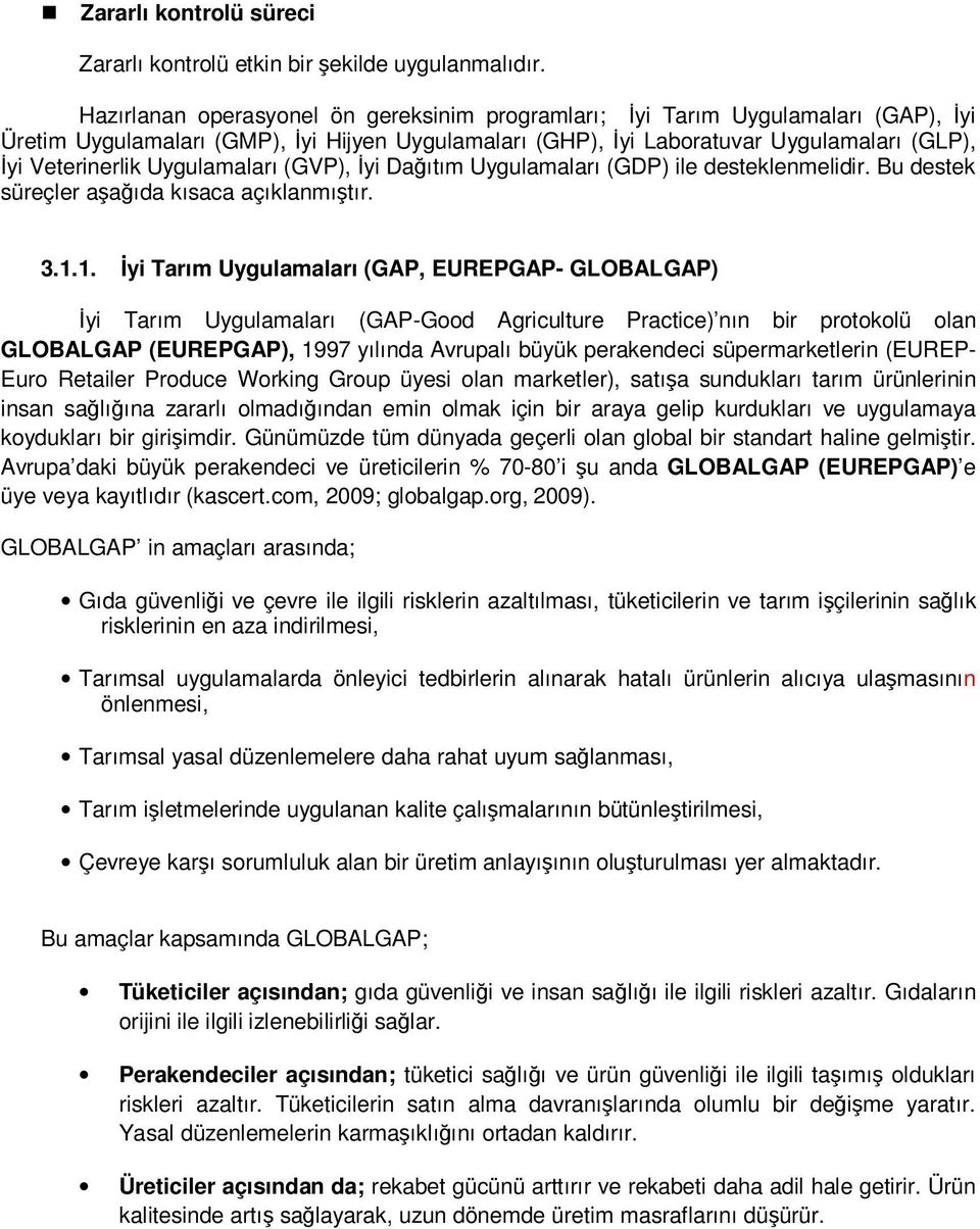 Uygulamaları (GVP), İyi Dağıtım Uygulamaları (GDP) ile desteklenmelidir. Bu destek süreçler aşağıda kısaca açıklanmıştır. 3.1.