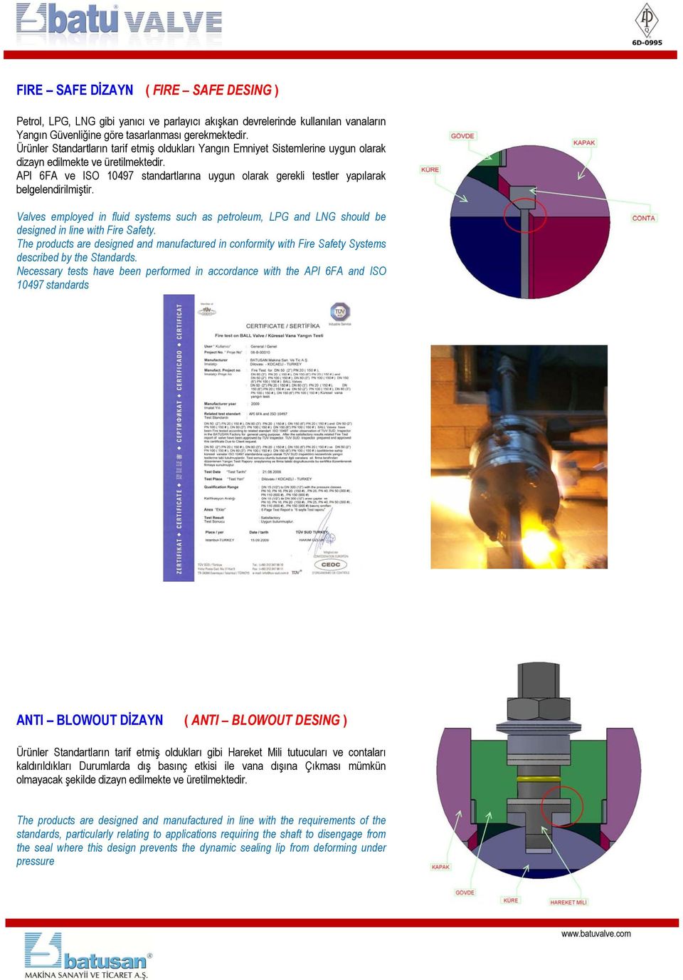 API 6FA ve ISO 10497 standartlarına uygun olarak gerekli testler yapılarak belgelendirilmiştir.