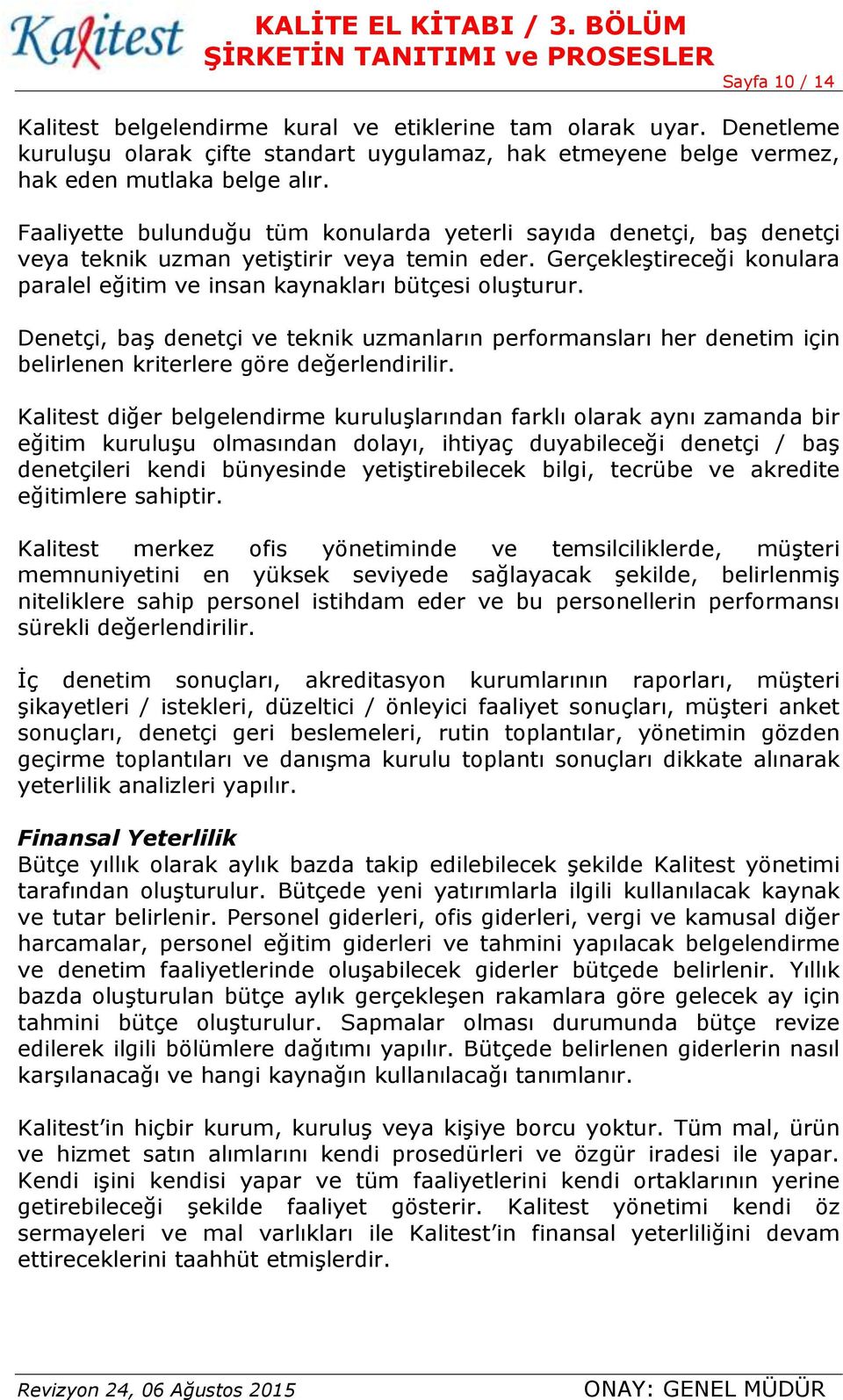 Denetçi, baş denetçi ve teknik uzmanların performansları her denetim için belirlenen kriterlere göre değerlendirilir.