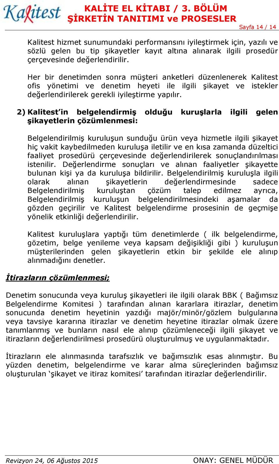 2) Kalitest in belgelendirmiş olduğu kuruşlarla ilgili gelen şikayetlerin çözümlenmesi: Belgelendirilmiş kuruluşun sunduğu ürün veya hizmetle ilgili şikayet hiç vakit kaybedilmeden kuruluşa iletilir