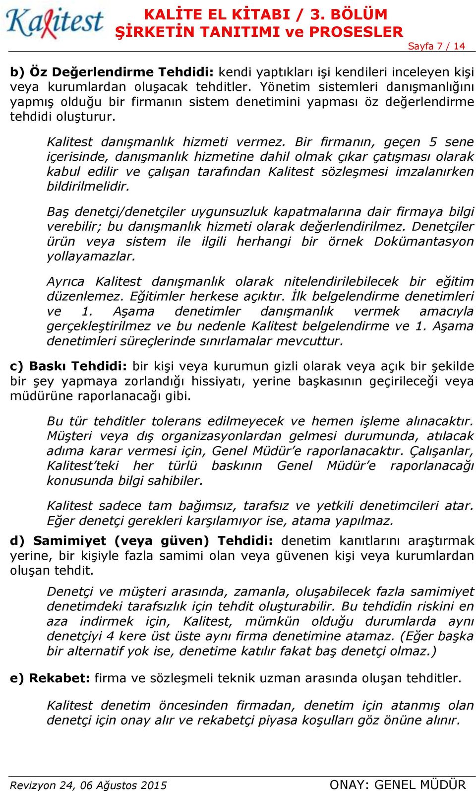 Bir firmanın, geçen 5 sene içerisinde, danışmanlık hizmetine dahil olmak çıkar çatışması olarak kabul edilir ve çalışan tarafından Kalitest sözleşmesi imzalanırken bildirilmelidir.