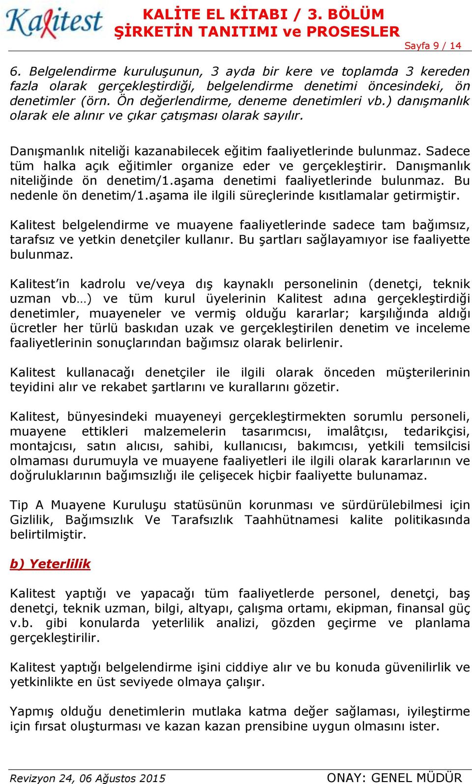 Sadece tüm halka açık eğitimler organize eder ve gerçekleştirir. Danışmanlık niteliğinde ön denetim/1.aşama denetimi faaliyetlerinde bulunmaz. Bu nedenle ön denetim/1.