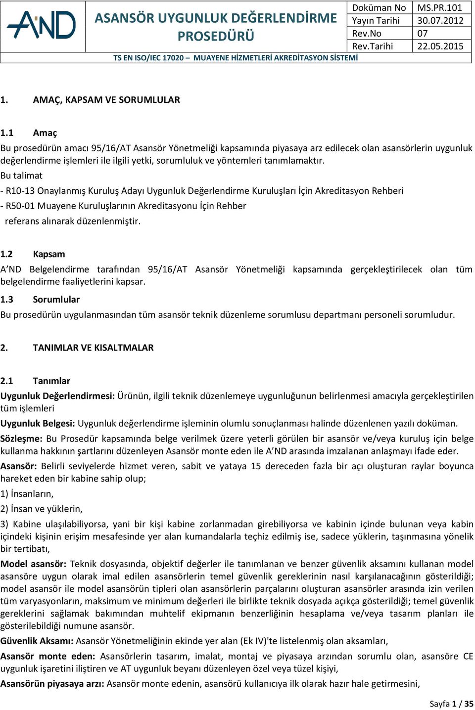 Bu talimat - R10-13 Onaylanmış Kuruluş Adayı Uygunluk Değerlendirme Kuruluşları İçin Akreditasyon Rehberi - R50-01 Muayene Kuruluşlarının Akreditasyonu İçin Rehber referans alınarak düzenlenmiştir. 1.