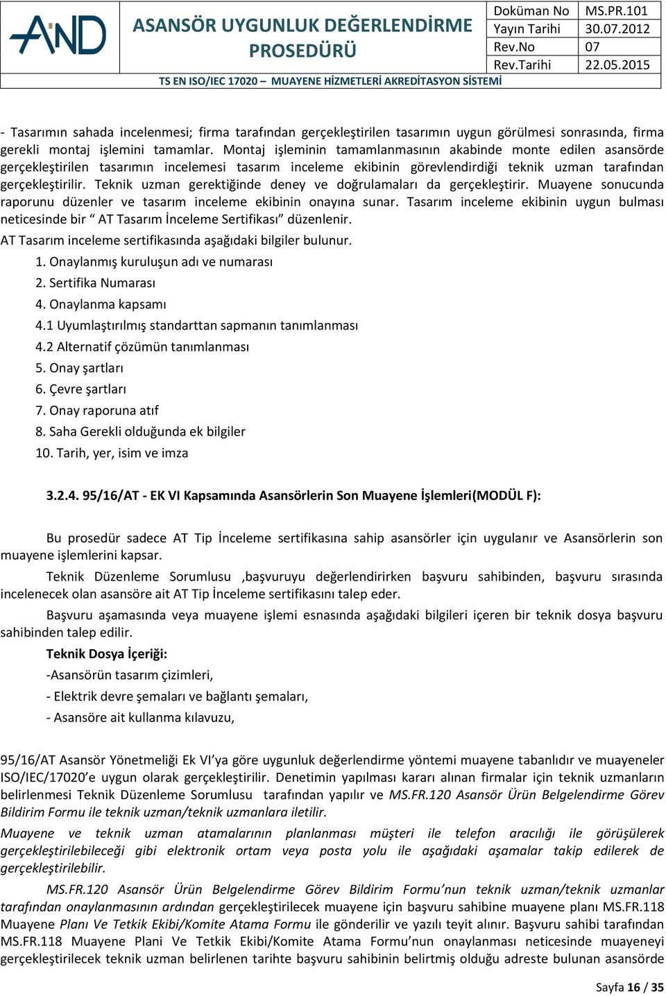 Teknik uzman gerektiğinde deney ve doğrulamaları da gerçekleştirir. Muayene sonucunda raporunu düzenler ve tasarım inceleme ekibinin onayına sunar.