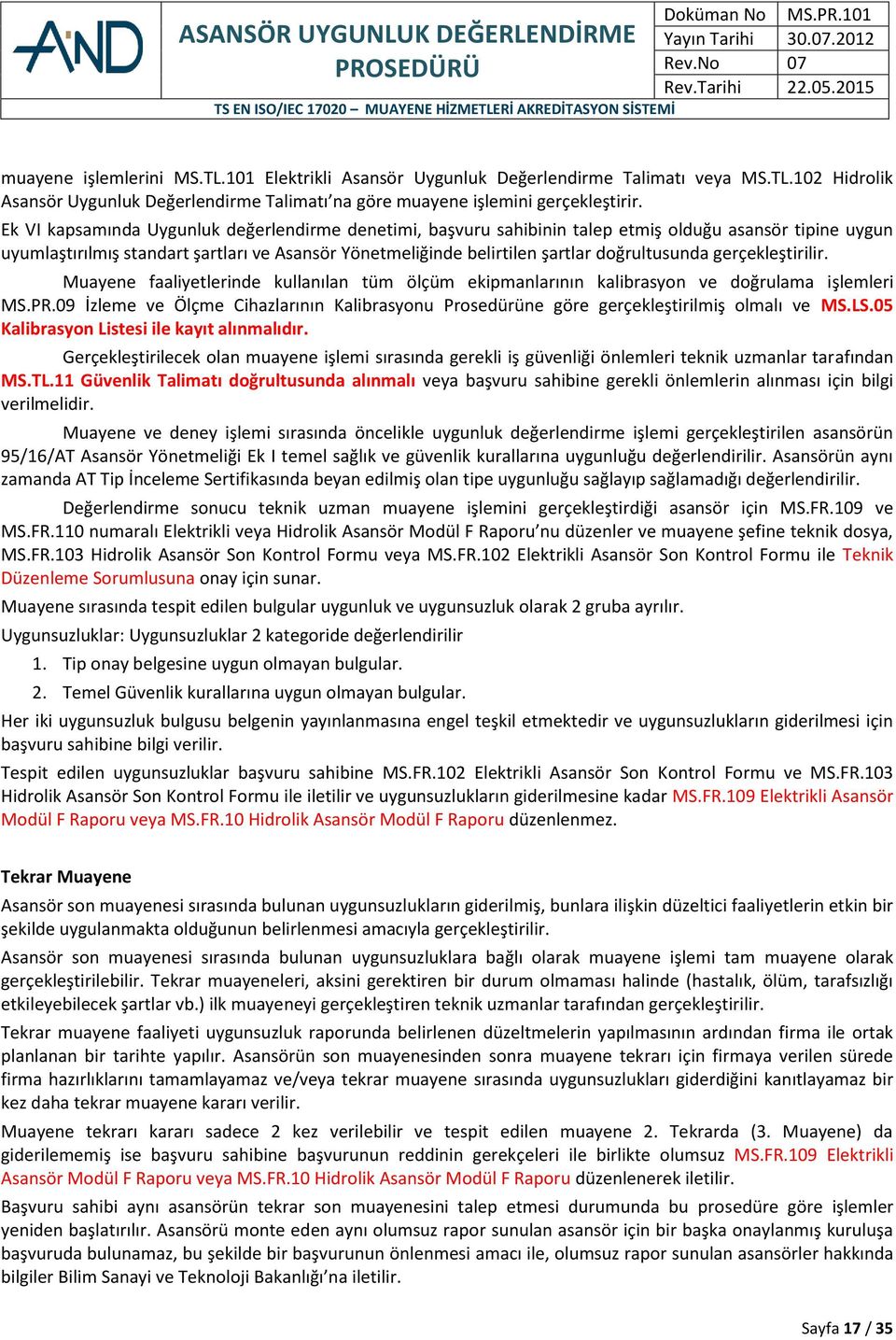 doğrultusunda gerçekleştirilir. Muayene faaliyetlerinde kullanılan tüm ölçüm ekipmanlarının kalibrasyon ve doğrulama işlemleri MS.PR.