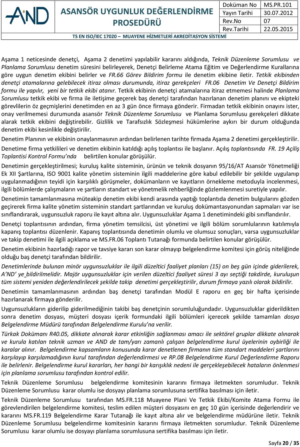 Tetkik ekibinden denetçi atamalarına gelebilecek itiraz olması durumunda, itiraz gerekçeleri FR.06 Denetim Ve Denetçi Bildirim formu ile yapılır, yeni bir tetkik ekibi atanır.