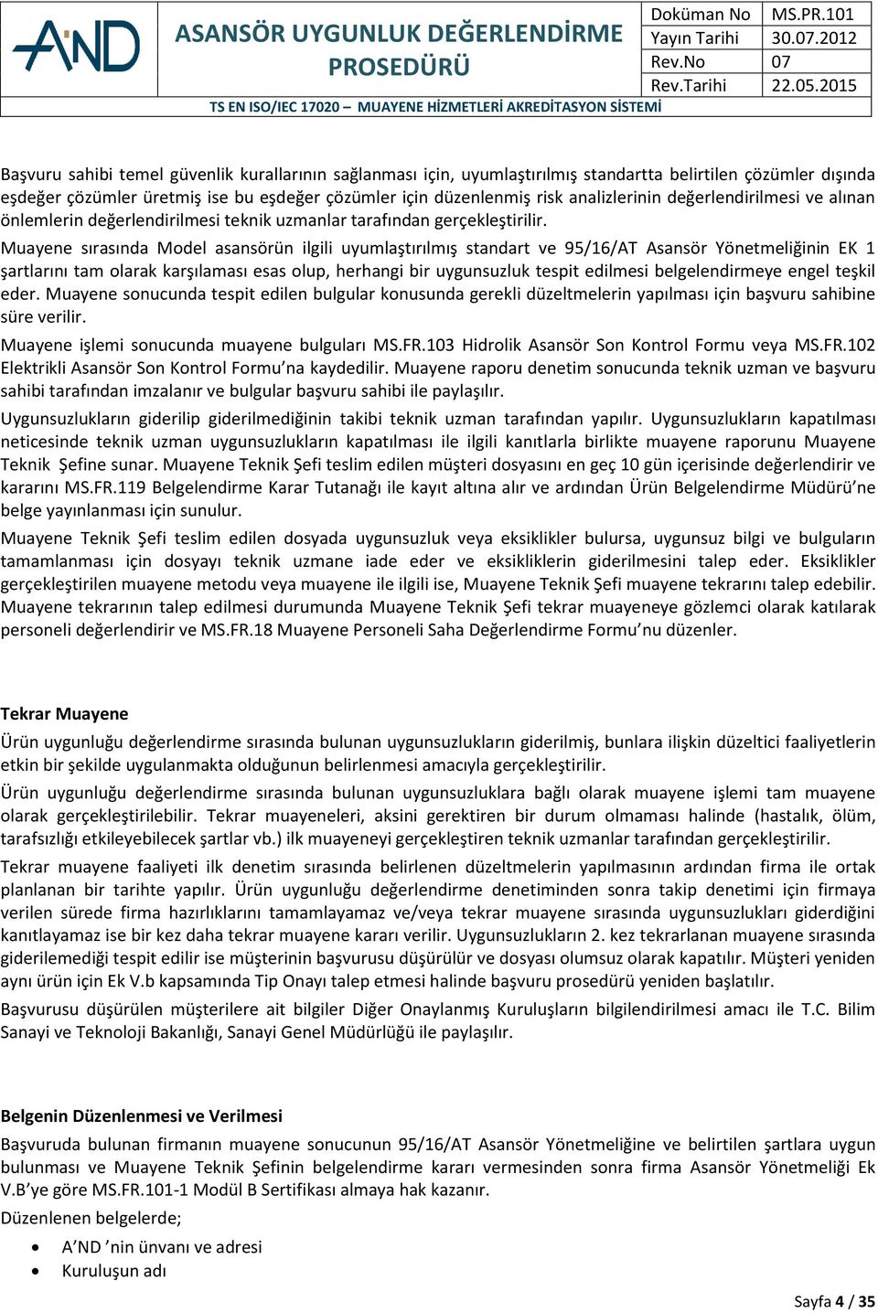 Muayene sırasında Model asansörün ilgili uyumlaştırılmış standart ve 95/16/AT Asansör Yönetmeliğinin EK 1 şartlarını tam olarak karşılaması esas olup, herhangi bir uygunsuzluk tespit edilmesi