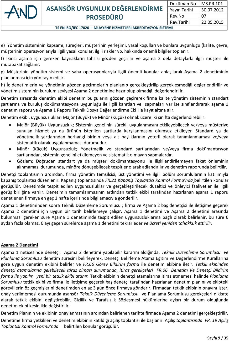 g) Müşterinin yönetim sistemi ve saha operasyonlarıyla ilgili önemli konular anlaşılarak Aşama 2 denetiminin planlanması için yön tayin edilir.