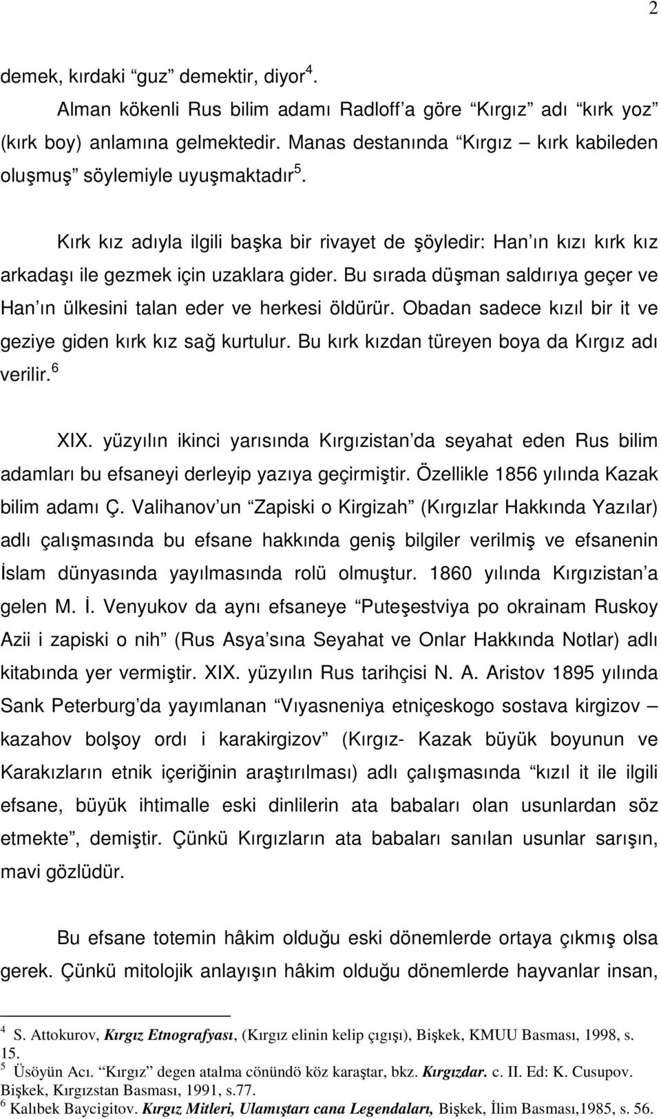 Bu sırada düşman saldırıya geçer ve Han ın ülkesini talan eder ve herkesi öldürür. Obadan sadece kızıl bir it ve geziye giden kırk kız sağ kurtulur. Bu kırk kızdan türeyen boya da Kırgız adı verilir.