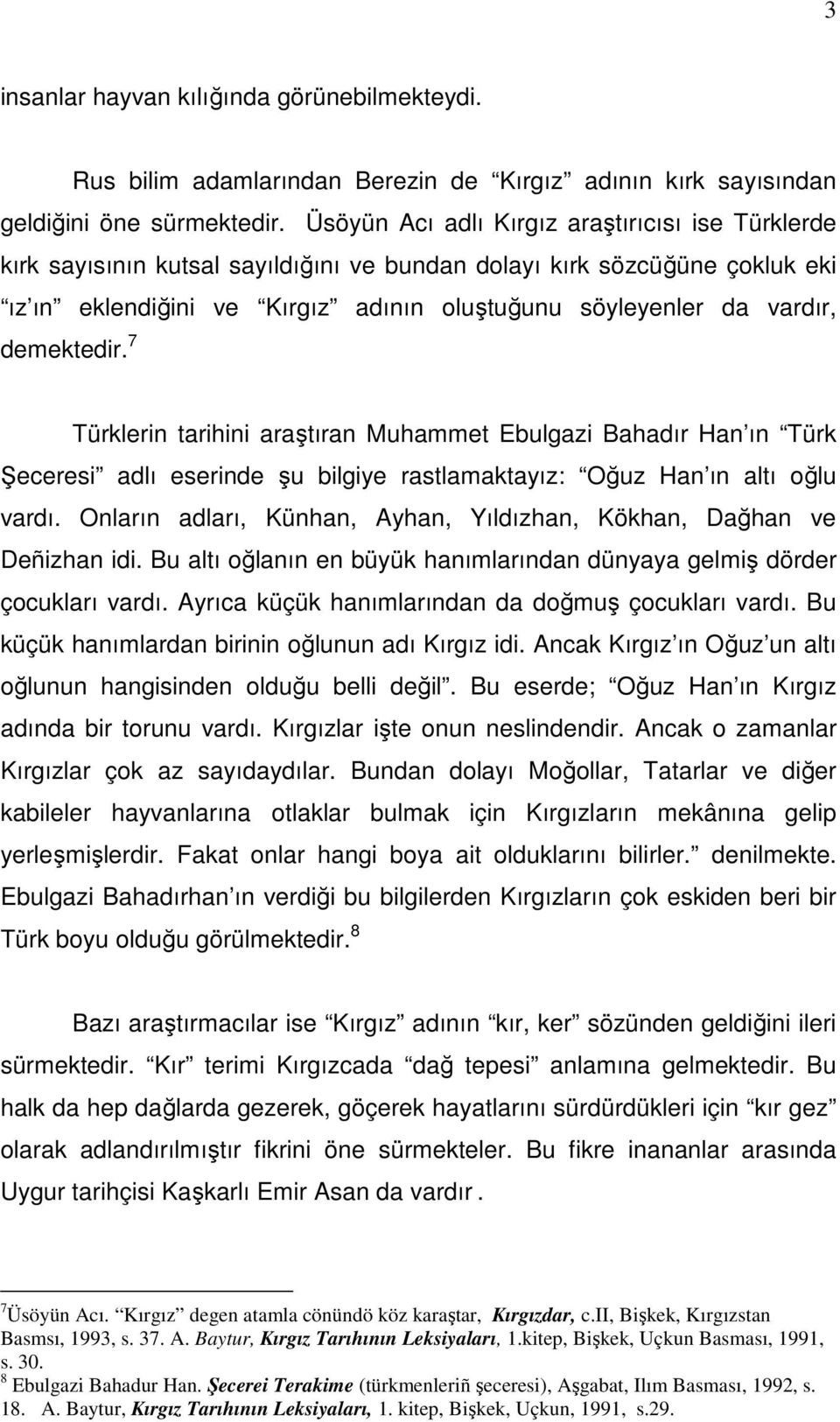 demektedir. 7 Türklerin tarihini araştıran Muhammet Ebulgazi Bahadır Han ın Türk Şeceresi adlı eserinde şu bilgiye rastlamaktayız: Oğuz Han ın altı oğlu vardı.