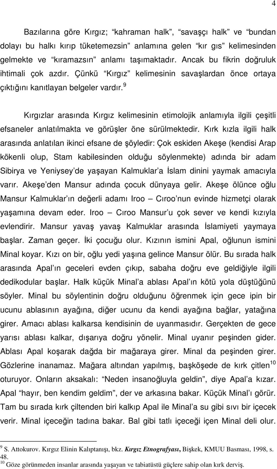 9 Kırgızlar arasında Kırgız kelimesinin etimolojik anlamıyla ilgili çeşitli efsaneler anlatılmakta ve görüşler öne sürülmektedir.