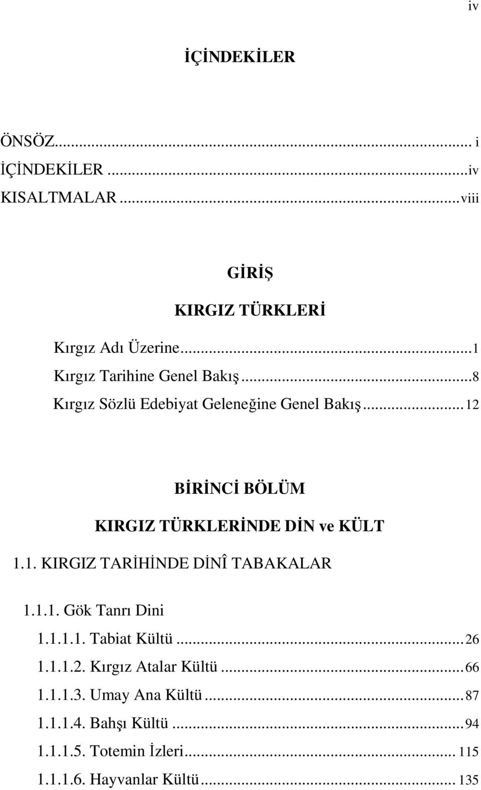 .. 12 BĐRĐNCĐ BÖLÜM KIRGIZ TÜRKLERĐNDE DĐN ve KÜLT 1.1. KIRGIZ TARĐHĐNDE DĐNÎ TABAKALAR 1.1.1. Gök Tanrı Dini 1.1.1.1. Tabiat Kültü.