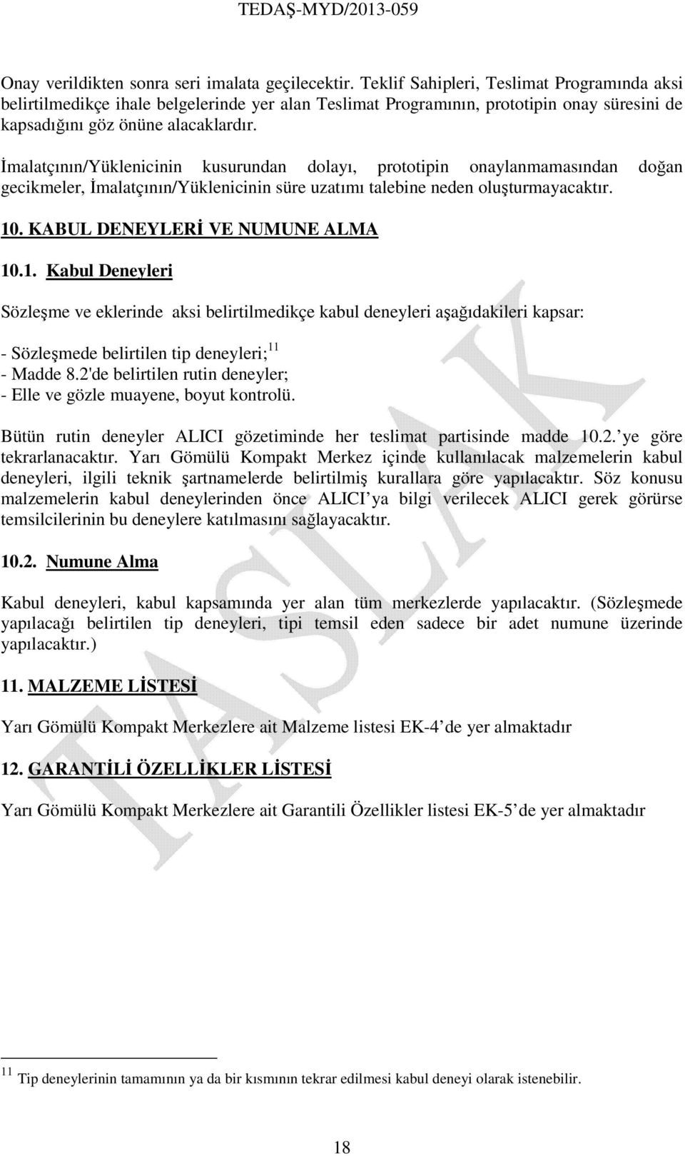 Đmalatçının/Yüklenicinin kusurundan dolayı, prototipin onaylanmamasından doğan gecikmeler, Đmalatçının/Yüklenicinin süre uzatımı talebine neden oluşturmayacaktır. 10.