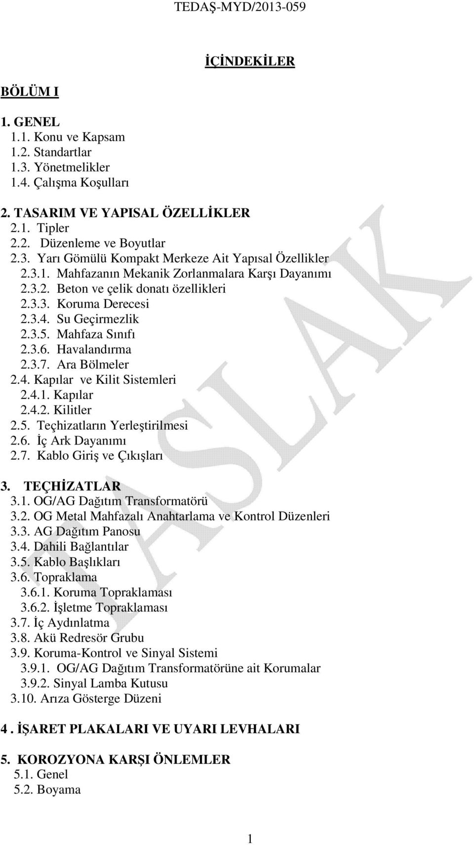 Ara Bölmeler 2.4. Kapılar ve Kilit Sistemleri 2.4.1. Kapılar 2.4.2. Kilitler 2.5. Teçhizatların Yerleştirilmesi 2.6. Đç Ark Dayanımı 2.7. Kablo Giriş ve Çıkışları 3. TEÇHĐZATLAR 3.1. OG/AG Dağıtım Transformatörü 3.