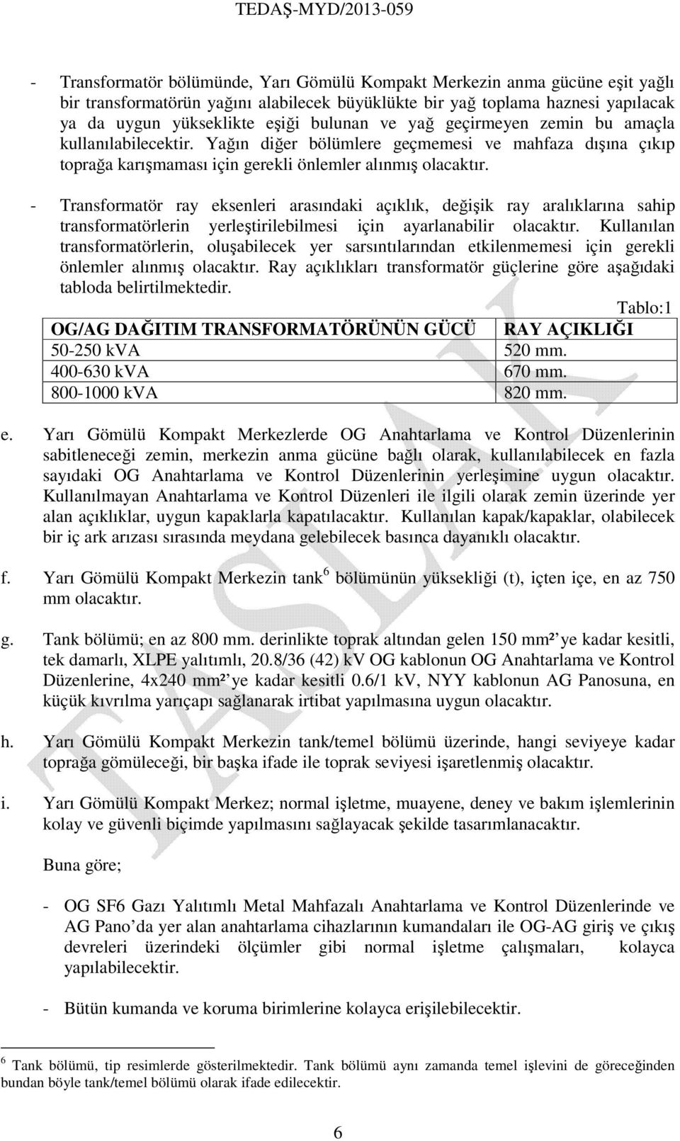 - Transformatör ray eksenleri arasındaki açıklık, değişik ray aralıklarına sahip transformatörlerin yerleştirilebilmesi için ayarlanabilir olacaktır.