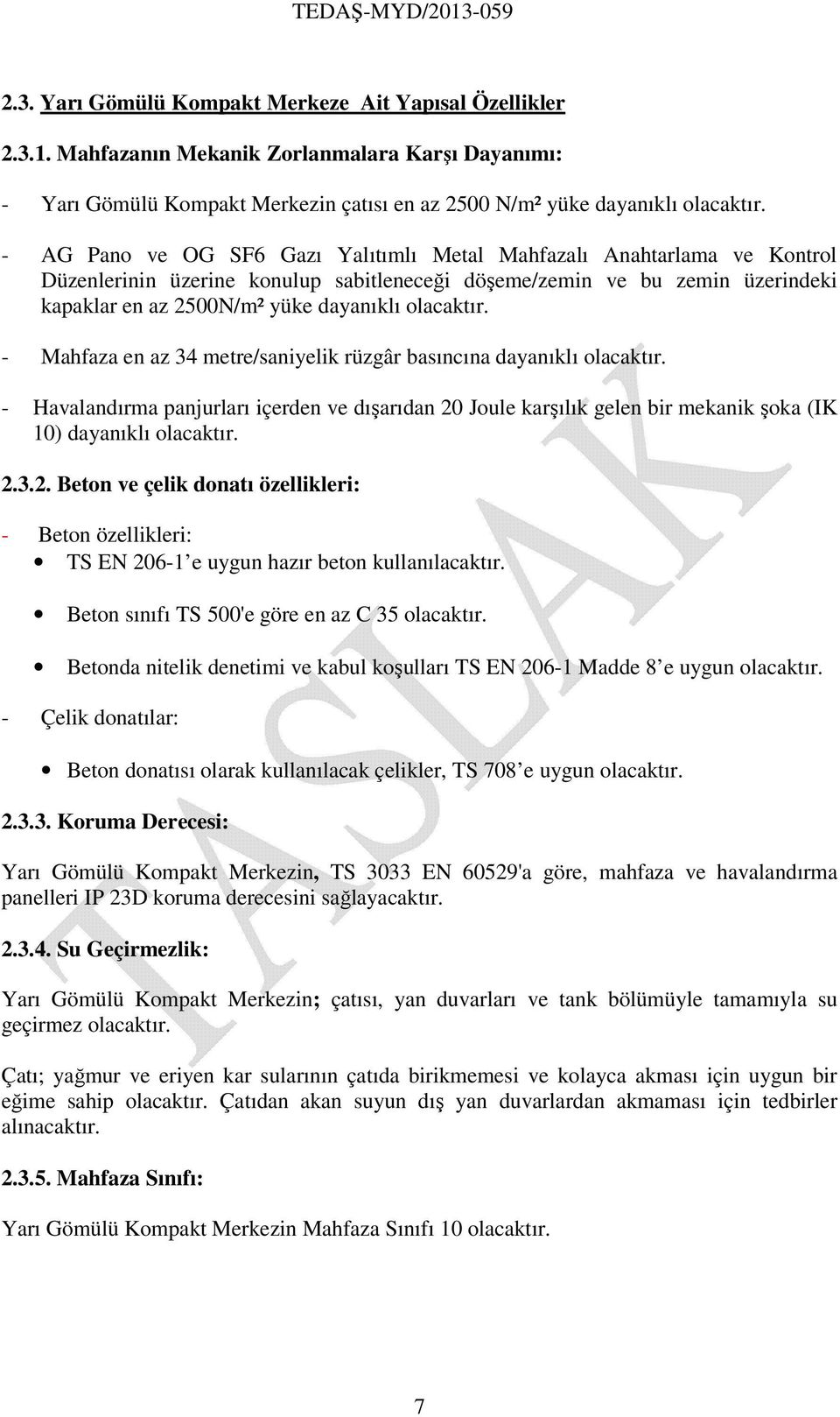 olacaktır. - Mahfaza en az 34 metre/saniyelik rüzgâr basıncına dayanıklı olacaktır. - Havalandırma panjurları içerden ve dışarıdan 20 Joule karşılık gelen bir mekanik şoka (IK 10) dayanıklı olacaktır.