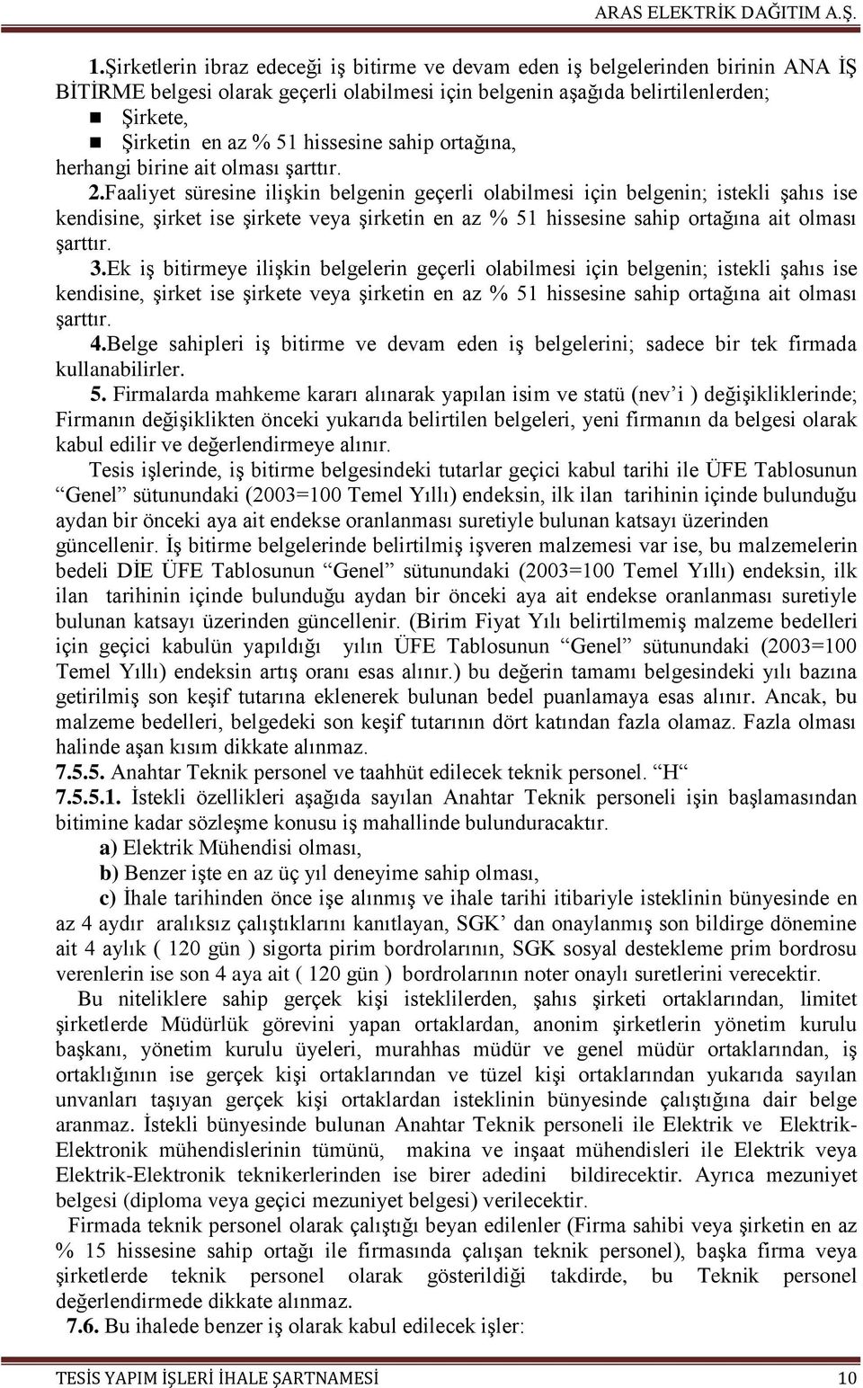 Faaliyet süresine ilişkin belgenin geçerli olabilmesi için belgenin; istekli şahıs ise kendisine, şirket ise şirkete veya şirketin en az % 51 hissesine sahip ortağına ait olması şarttır. 3.