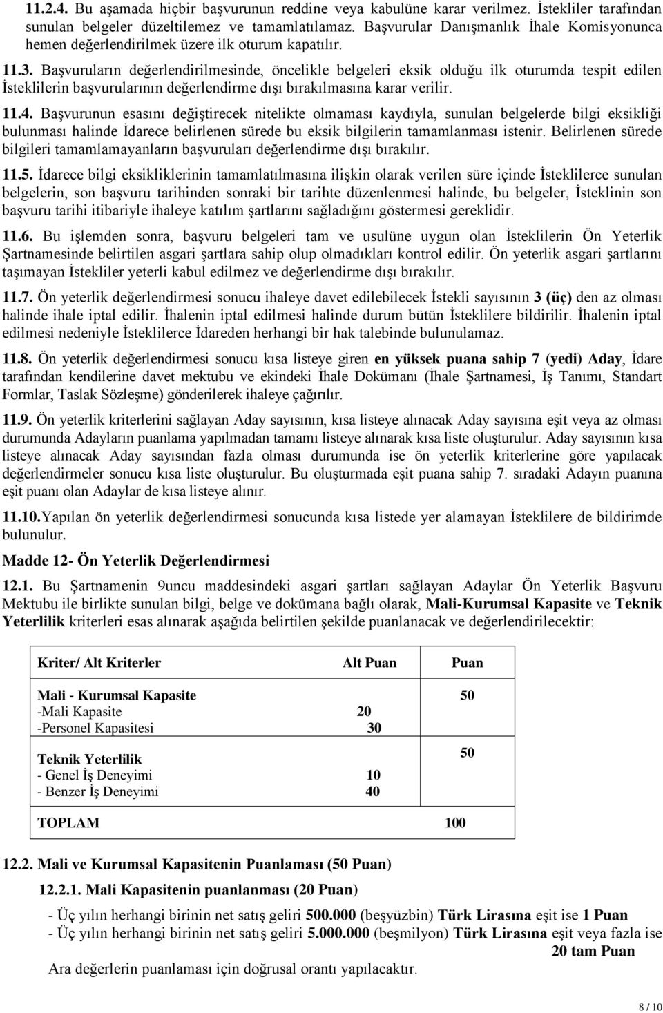 Başvuruların değerlendirilmesinde, öncelikle belgeleri eksik olduğu ilk oturumda tespit edilen İsteklilerin başvurularının değerlendirme dışı bırakılmasına karar verilir. 11.4.