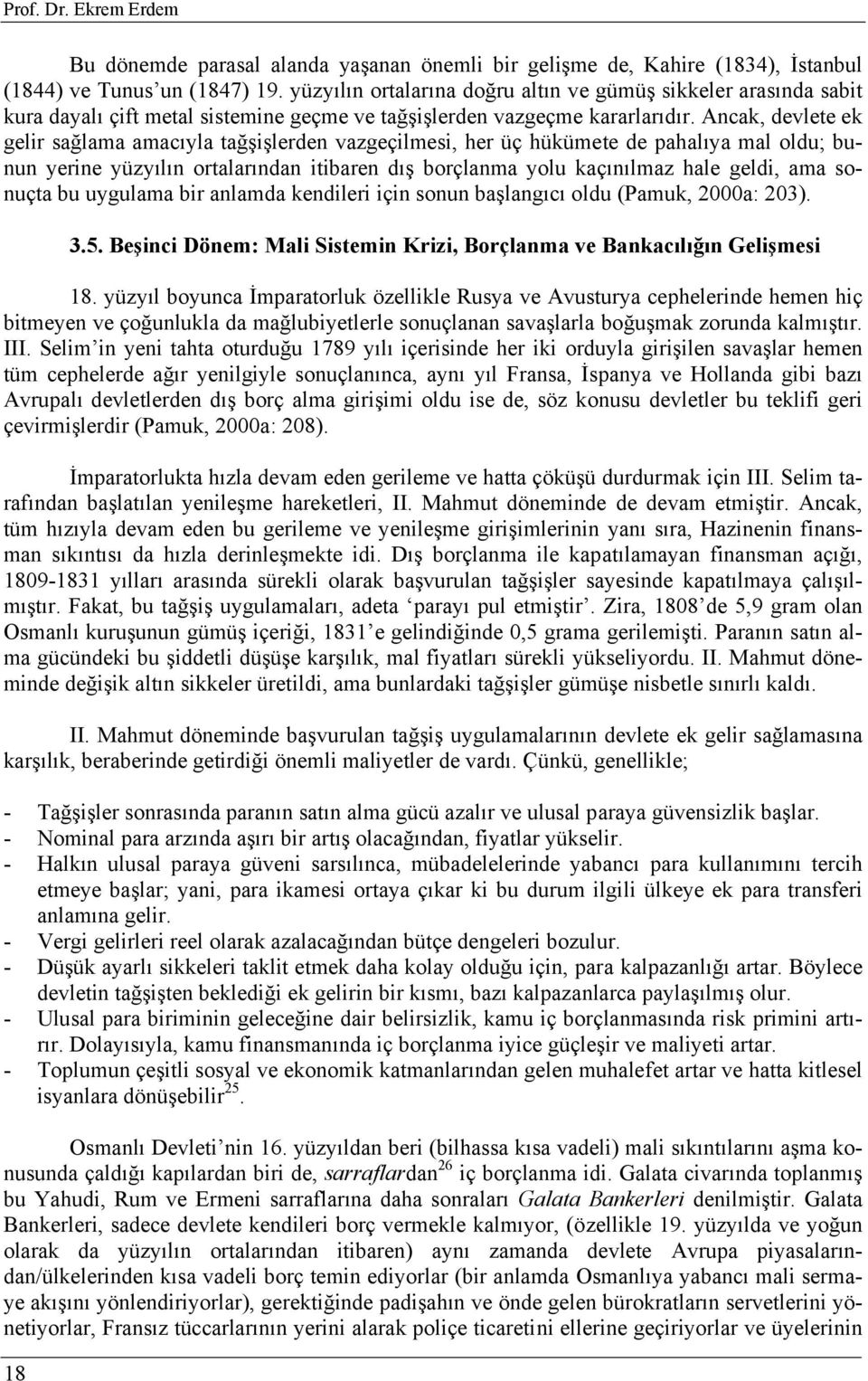 Ancak, devlete ek gelir sağlama amacıyla tağşişlerden vazgeçilmesi, her üç hükümete de pahalıya mal oldu; bunun yerine yüzyılın ortalarından itibaren dış borçlanma yolu kaçınılmaz hale geldi, ama