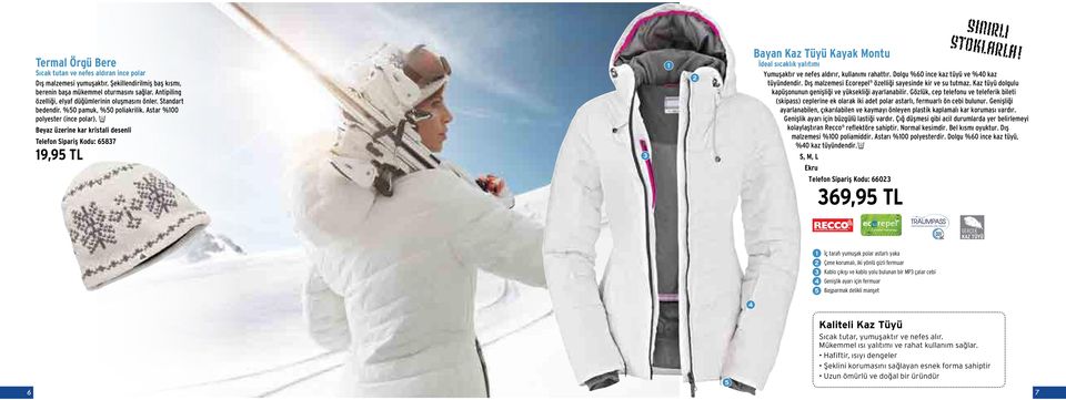 i Beyaz üzerine kar kristali desenli Telefon Sipariş Kodu: 8 9,9 TL Bayan Kaz Tüyü Kayak Montu İdeal sıcaklık yalıtımı Yumuşaktır ve nefes aldırır, kullanımı rahattır.