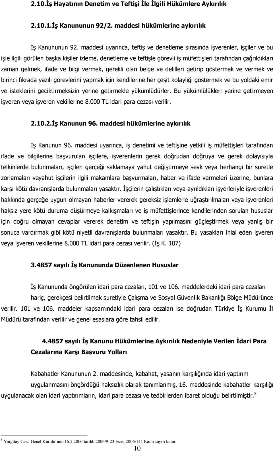 gelmek, ifade ve bilgi vermek, gerekli olan belge ve delilleri getirip göstermek ve vermek ve birinci fıkrada yazılı görevlerini yapmak için kendilerine her çeşit kolaylığı göstermek ve bu yoldaki